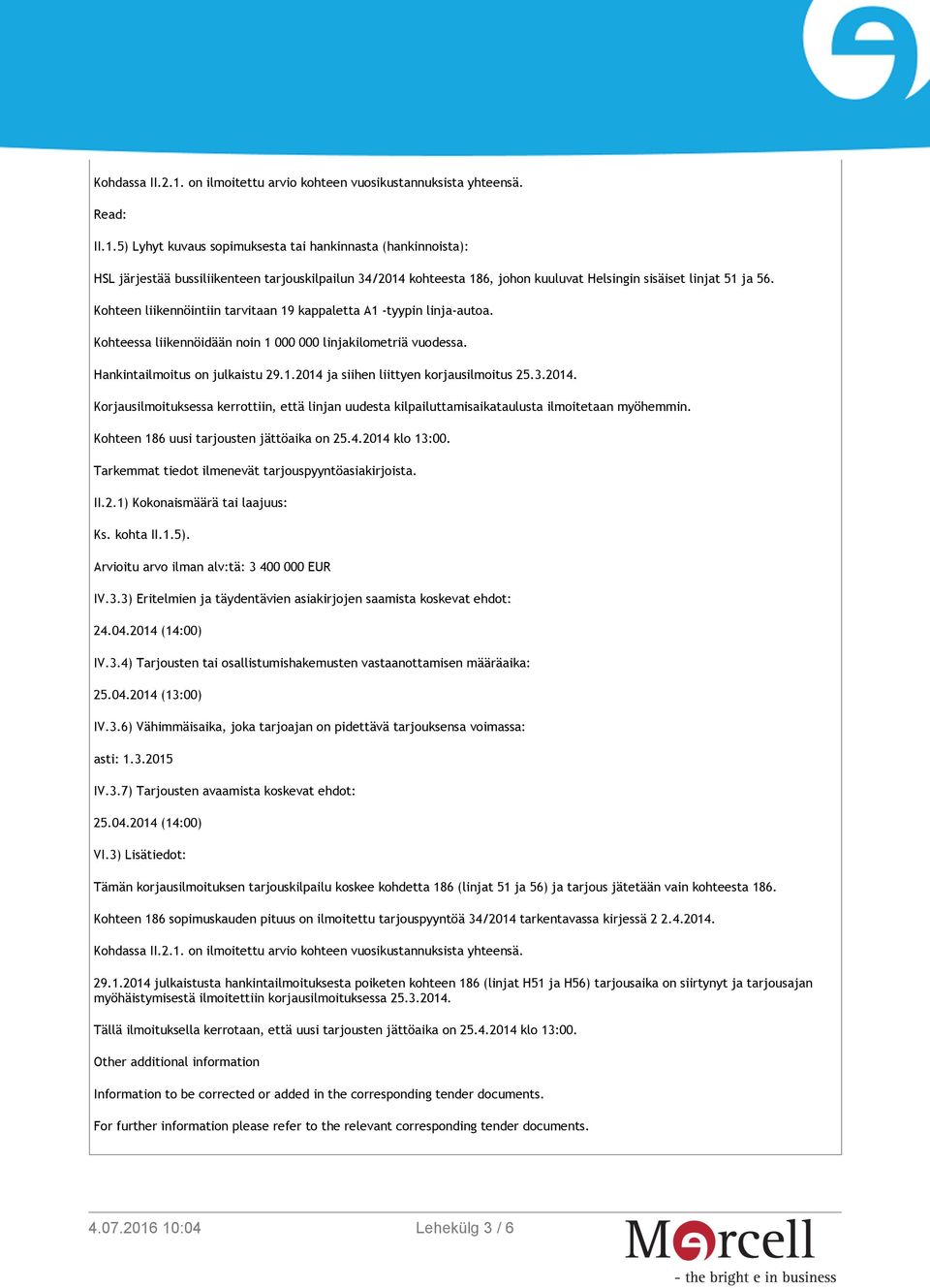 3.2014. Korjausilmoituksessa kerrottiin, että linjan uudesta kilpailuttamisaikataulusta ilmoitetaan myöhemmin. Kohteen 186 uusi tarjousten jättöaika on 25.4.2014 klo 13:00.