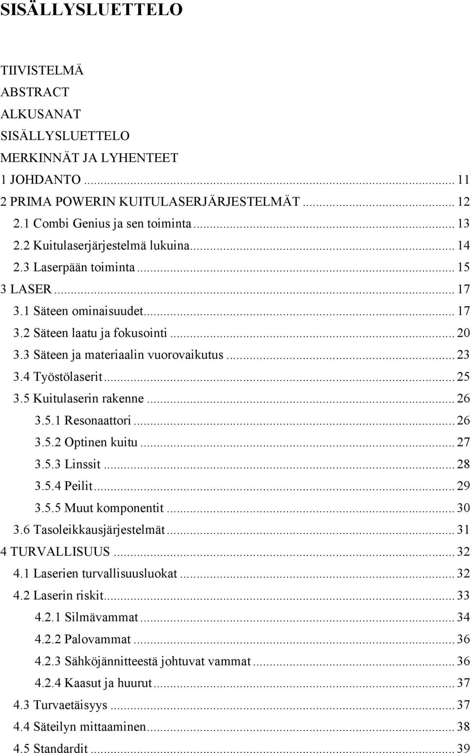 4 Työstölaserit... 25 3.5 Kuitulaserin rakenne... 26 3.5.1 Resonaattori... 26 3.5.2 Optinen kuitu... 27 3.5.3 Linssit... 28 3.5.4 Peilit... 29 3.5.5 Muut komponentit... 30 3.