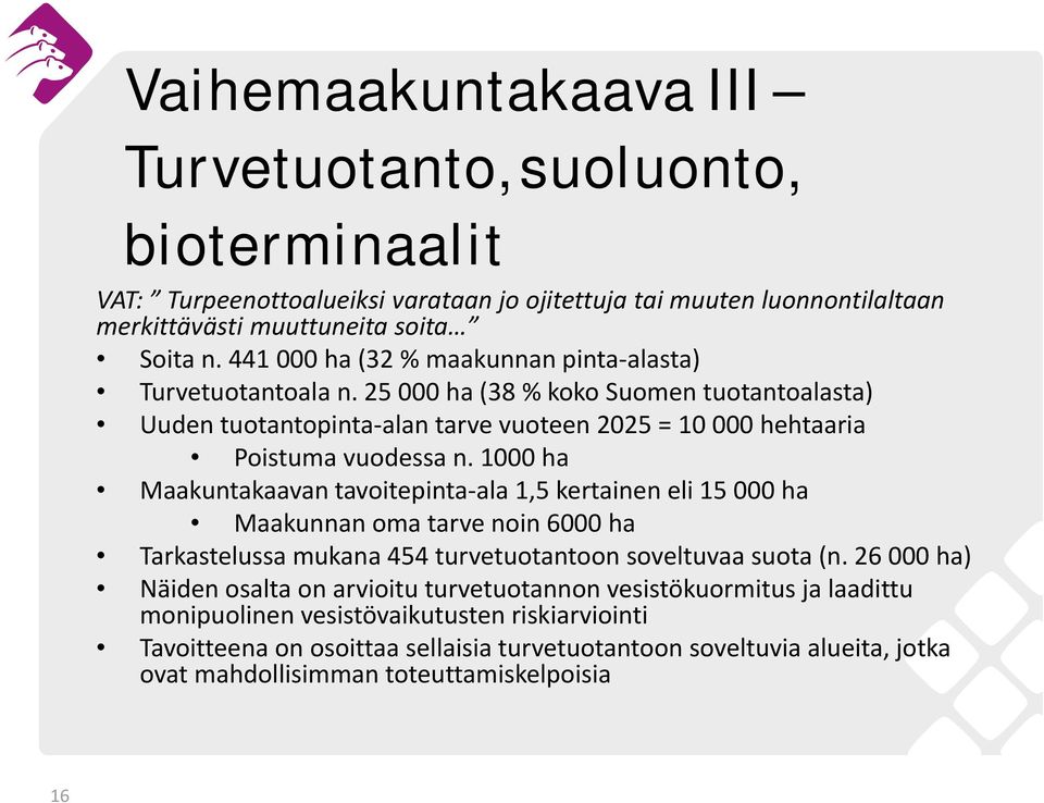 1000 ha Maakuntakaavan tavoitepinta ala 1,5 kertainen eli 15 000 ha Maakunnan oma tarve noin 6000 ha Tarkastelussa mukana 454 turvetuotantoon soveltuvaa suota (n.