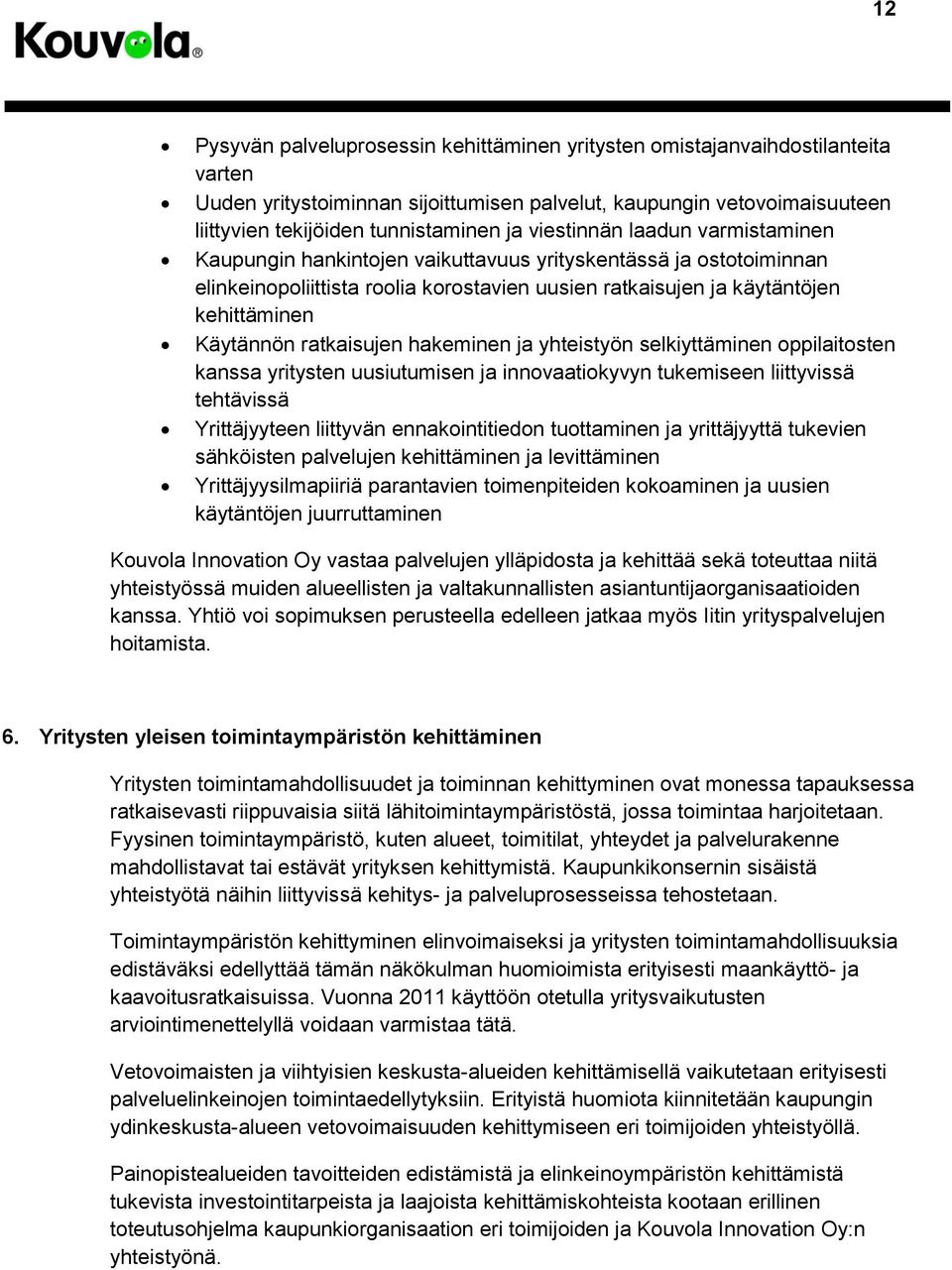 ratkaisujen hakeminen ja yhteistyön selkiyttäminen oppilaitosten kanssa yritysten uusiutumisen ja innovaatiokyvyn tukemiseen liittyvissä tehtävissä Yrittäjyyteen liittyvän ennakointitiedon