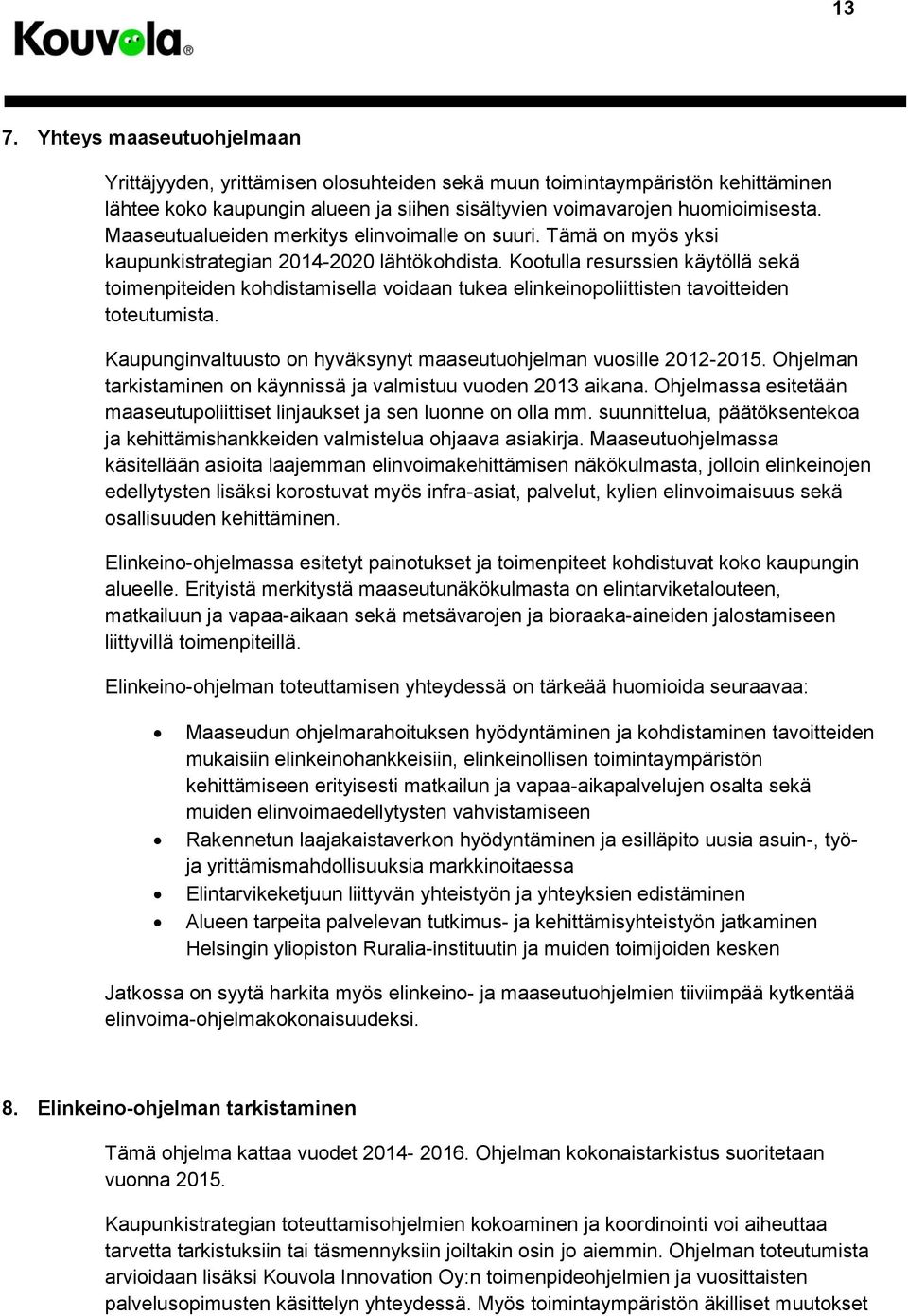 Kootulla resurssien käytöllä sekä toimenpiteiden kohdistamisella voidaan tukea elinkeinopoliittisten tavoitteiden toteutumista. Kaupunginvaltuusto on hyväksynyt maaseutuohjelman vuosille 2012-2015.