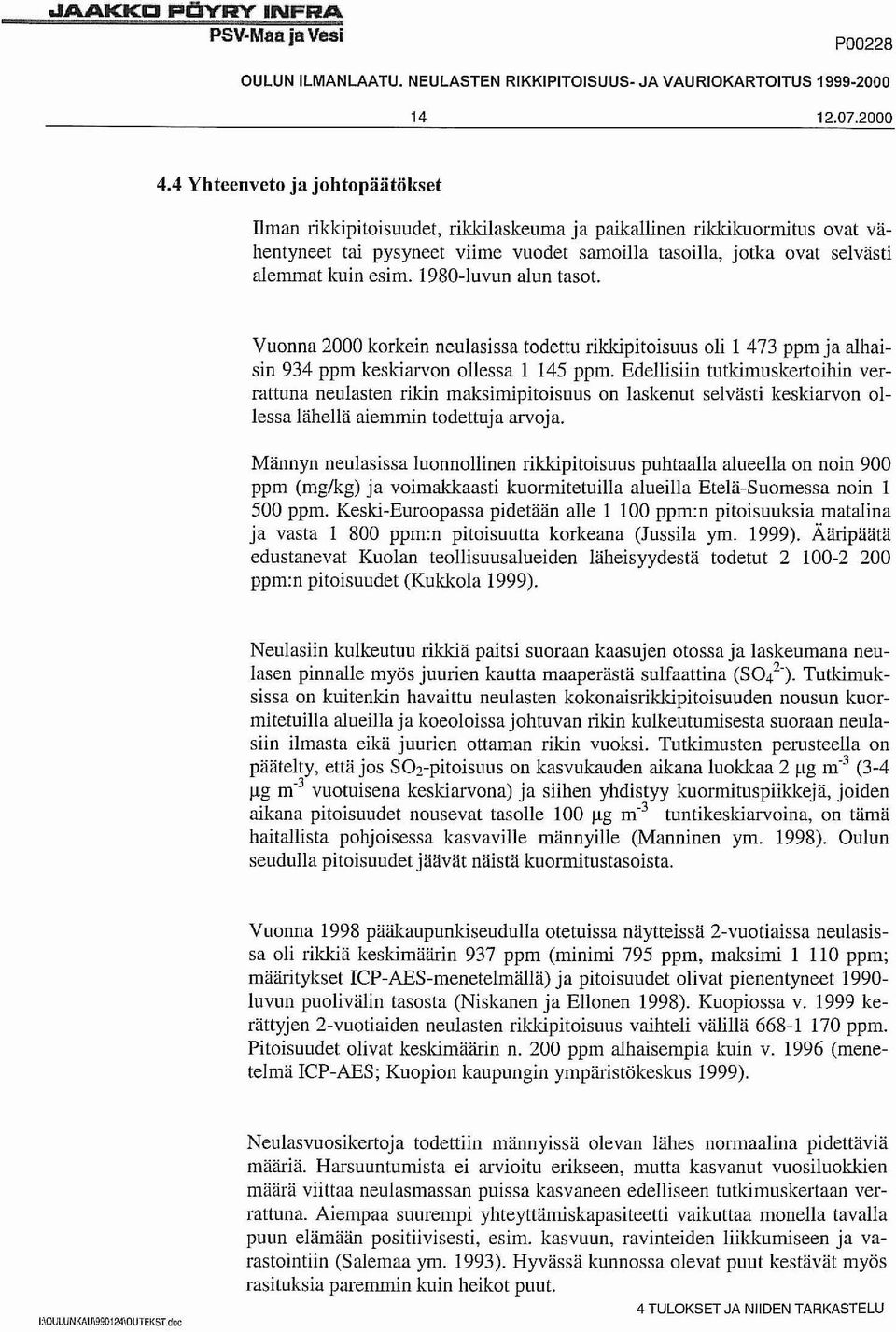 1980-luvun alun tasot. Vuonna 2000 korkein neulasissa todettu rikkipitoisuus oli l 473 ppmja alhaisin 934 ppm keskiarvon ollessa l 145 ppm.