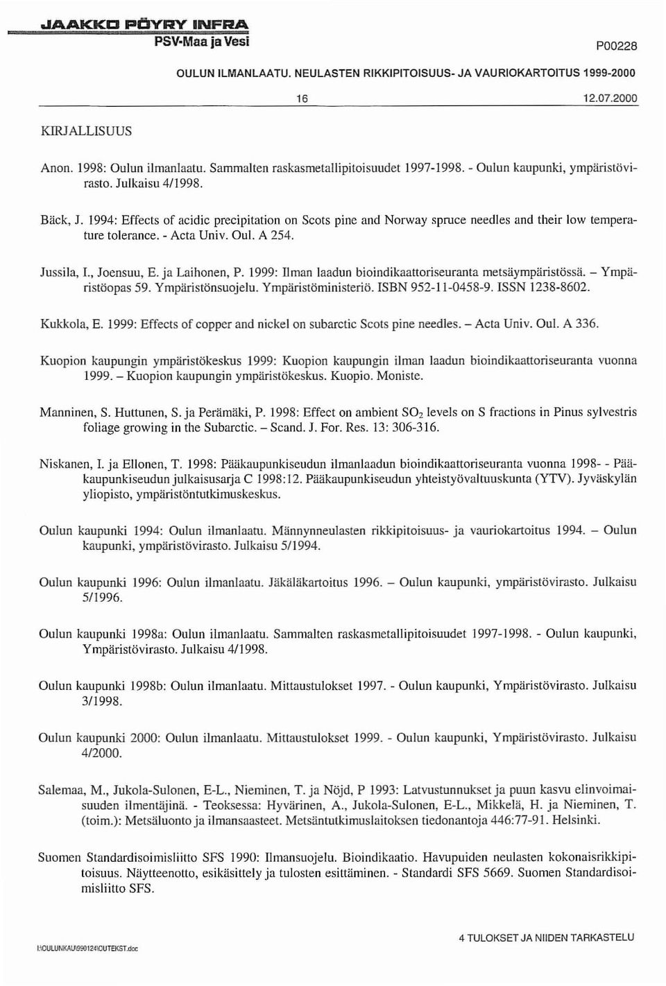 1994: Effects of acidic precipitation on Scots pine and Norway spruce needles and their low temperature tolerance. - Acta Univ. Oul. A 254. Jussila, 1., Joensuu, E. ja Laihonen, P.