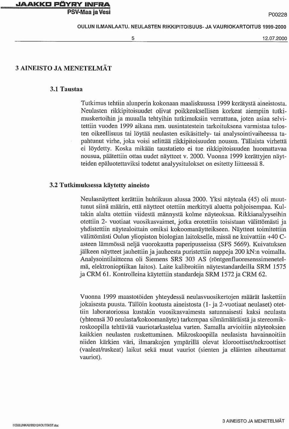 Neulasten rikkipitoisuudet olivat poikkeuksellisen korkeat aiempiin tutkimuskertoihin ja muualla tehtyihin tutkimuksiin verrattuna, joten asiaa selvitettiin vuoden 1999 aikana mm.
