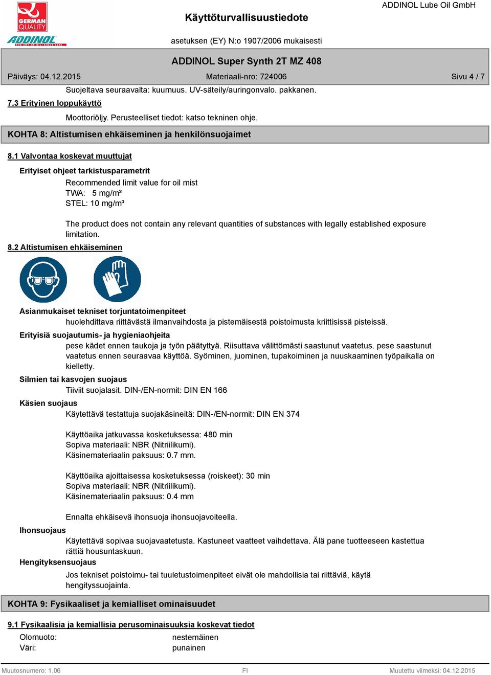 1 Valvontaa koskevat muuttujat Erityiset ohjeet tarkistusparametrit Recommended limit value for oil mist TWA: 5 mg/m³ STEL: 10 mg/m³ The product does not contain any relevant quantities of substances