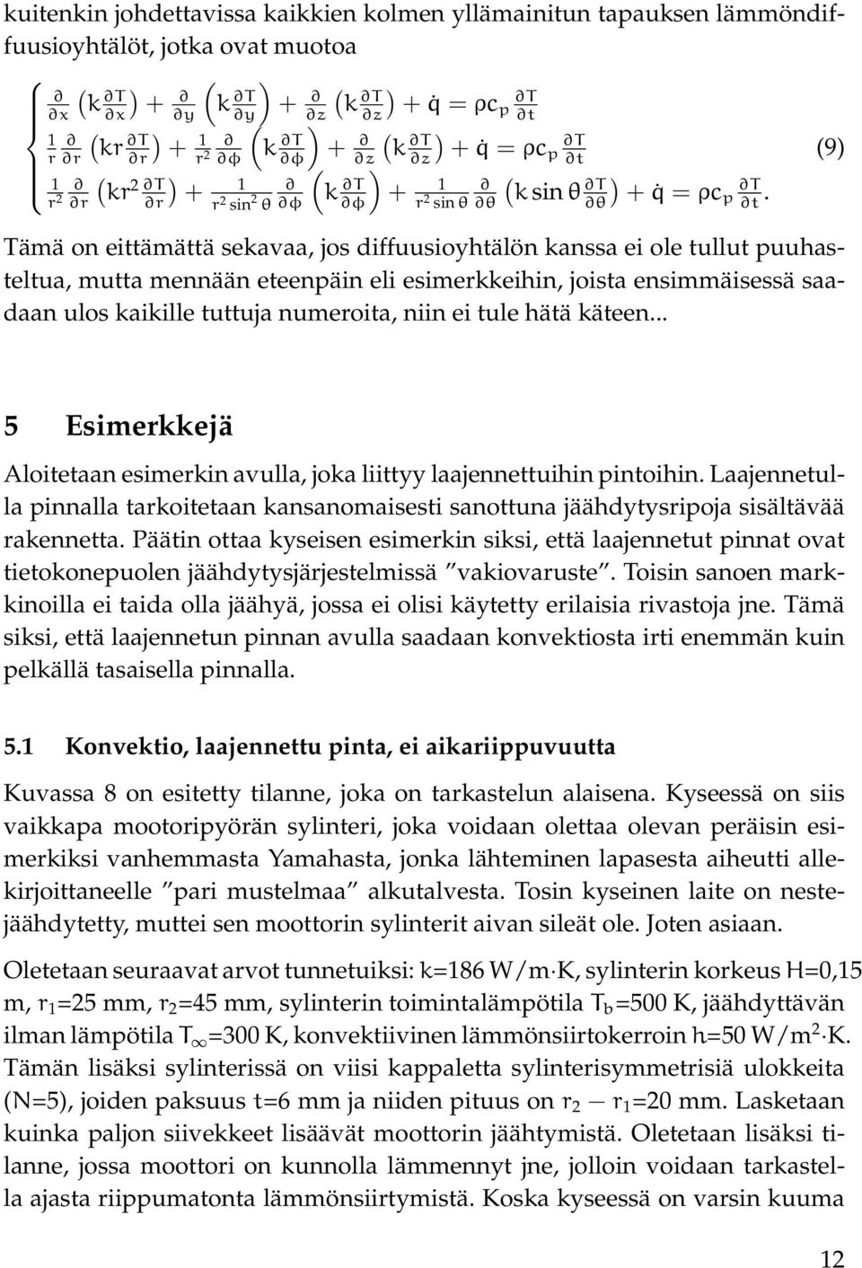 t r 2 r 2 sin 2 θ r 2 sin θ Tämä on eittämättä sekavaa, jos diffuusioyhtälön kanssa ei ole tullut puuhasteltua, mutta mennään eteenpäin eli esimerkkeihin, joista ensimmäisessä saadaan ulos kaikille
