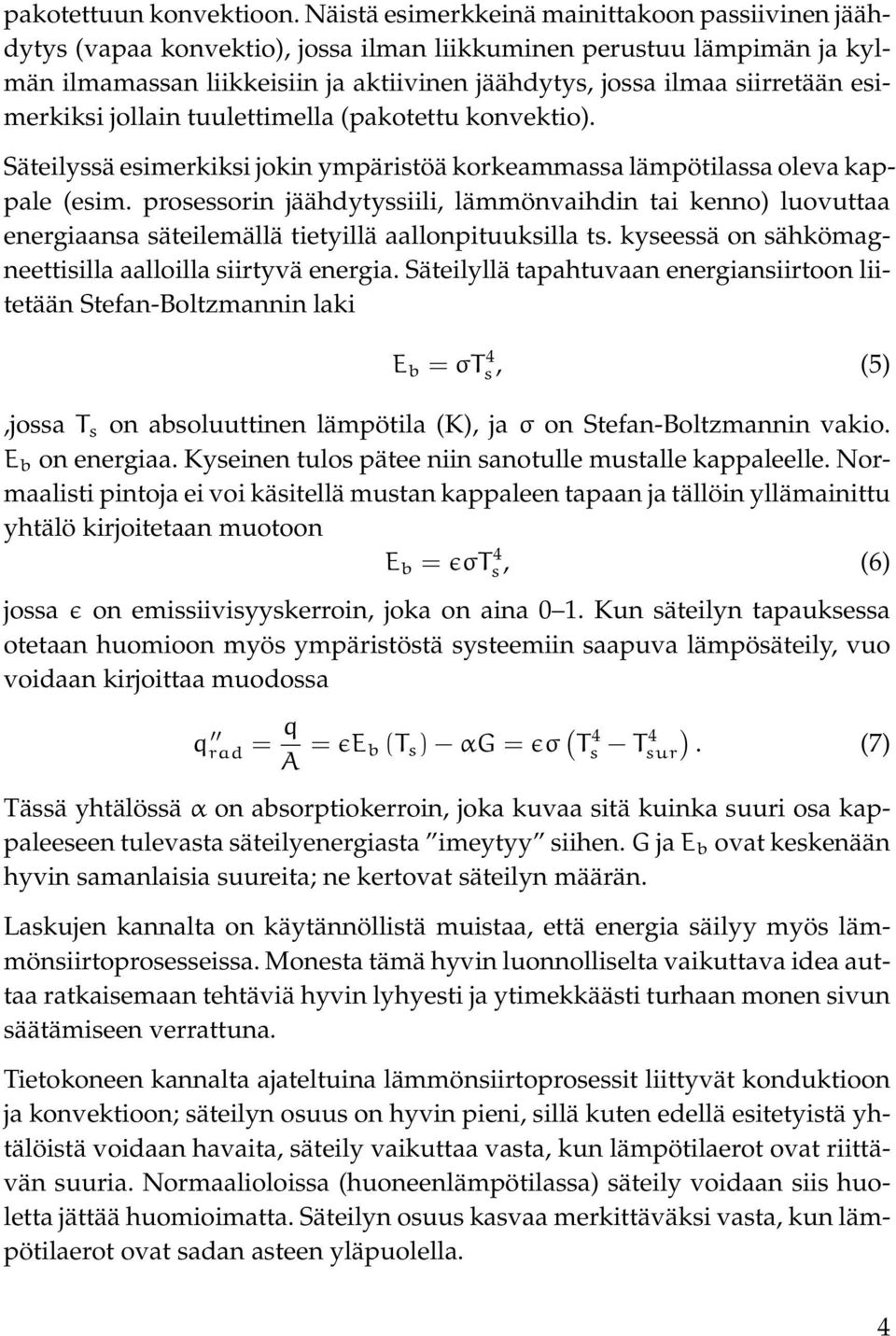 esimerkiksi jollain tuulettimella (pakotettu konvektio). Säteilyssä esimerkiksi jokin ympäristöä korkeammassa lämpötilassa oleva kappale (esim.