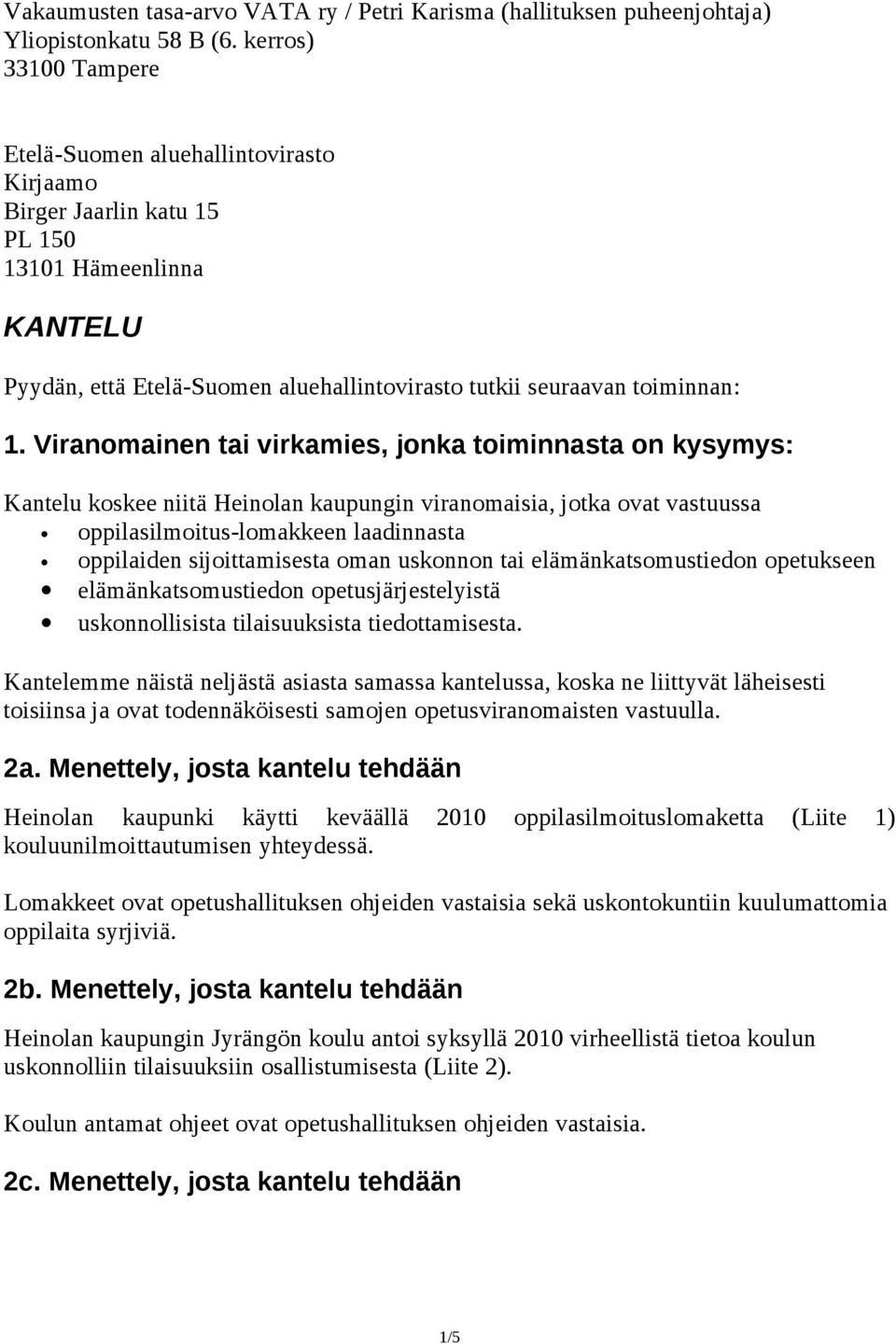 Viranomainen tai virkamies, jonka toiminnasta on kysymys: Kantelu koskee niitä Heinolan kaupungin viranomaisia, jotka ovat vastuussa oppilasilmoitus-lomakkeen laadinnasta oppilaiden sijoittamisesta