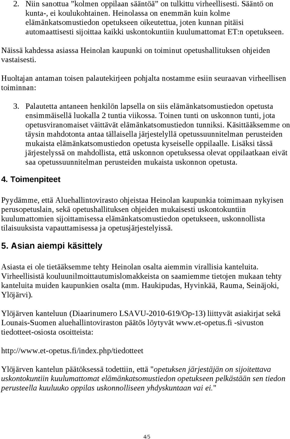 Näissä kahdessa asiassa Heinolan kaupunki on toiminut opetushallituksen ohjeiden vastaisesti. Huoltajan antaman toisen palautekirjeen pohjalta nostamme esiin seuraavan virheellisen toiminnan: 3.