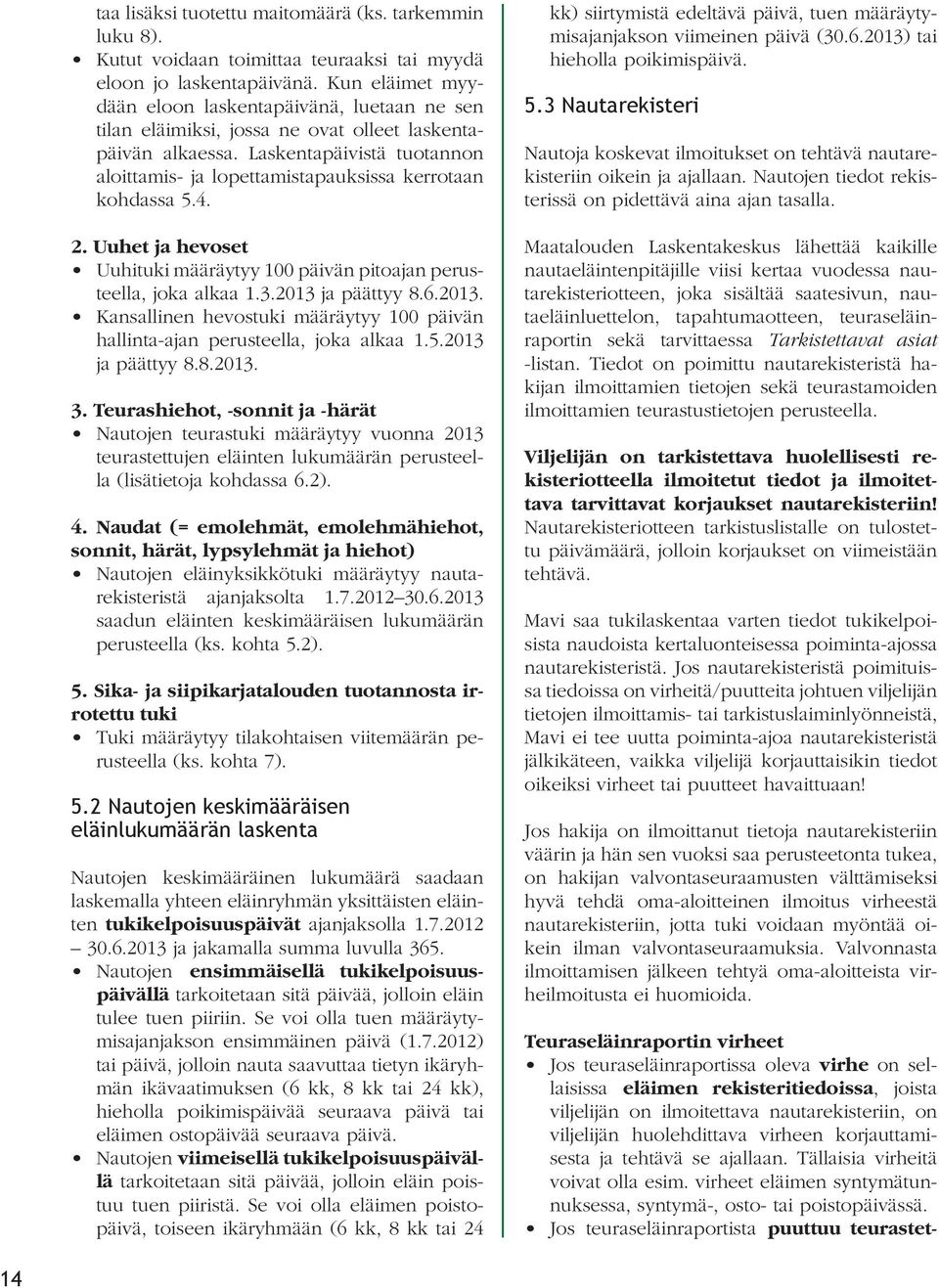 Laskentapäivistä tuotannon aloittamis- ja lopettamistapauksissa kerrotaan kohdassa 5.4. 2. Uuhet ja hevoset Uuhituki määräytyy 100 päivän pitoajan perusteella, joka alkaa 1.3.2013 