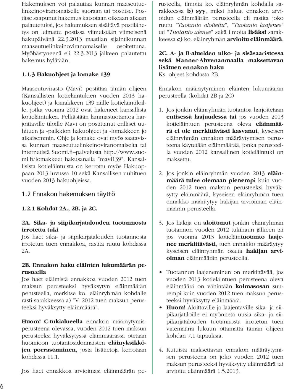 2013 maatilan sijaintikunnan maaseutuelinkeinoviranomaiselle osoitettuna. Myöhästyneenä eli 22.3.2013 jälkeen palautettu hakemus hylätään. 1.1.3 Hakuohjeet ja lomake 139 Maaseutuvirasto (Mavi)