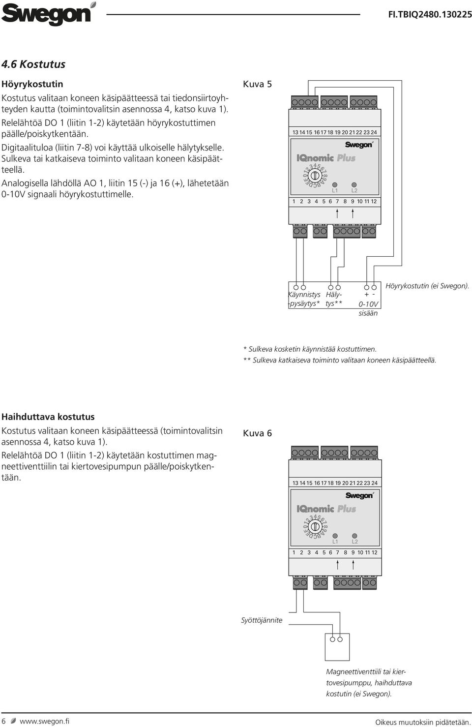 Sulkeva tai katkaiseva toiminto valitaan koneen käsipäätteellä. Analogisella lähdöllä AO 1, liitin 15 (-) ja 16 (+), lähetetään 0-10V signaali höyrykostuttimelle.