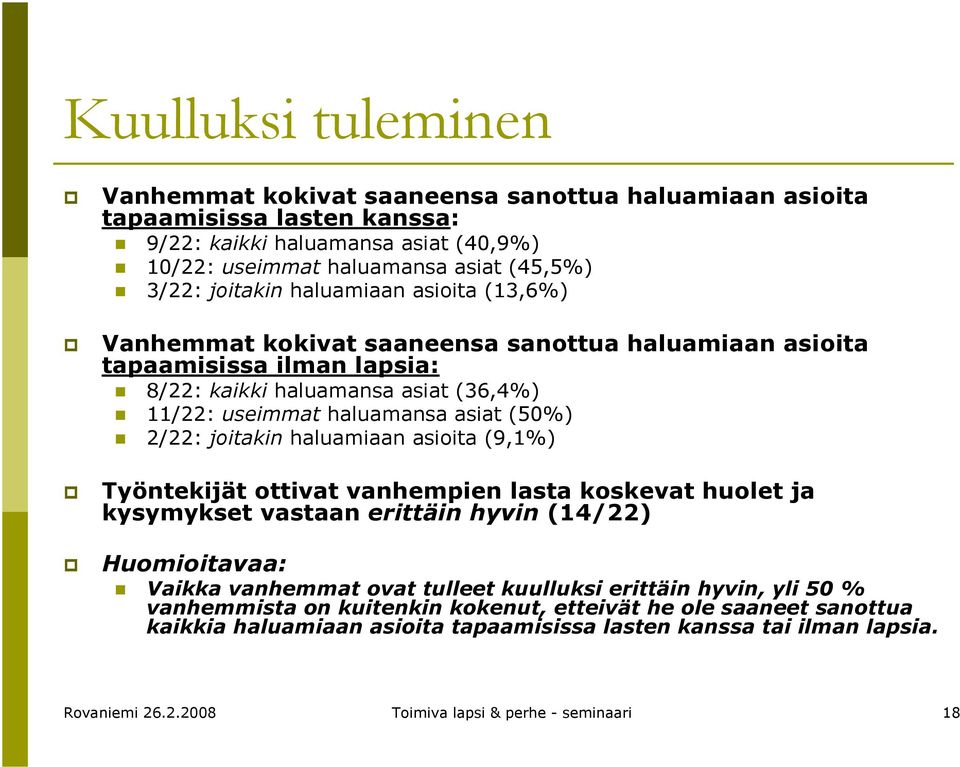 joitakin haluamiaan asioita (9,1%) Työntekijät ottivat vanhempien lasta koskevat huolet ja kysymykset vastaan erittäin hyvin (14/22) Huomioitavaa: Vaikka vanhemmat ovat tulleet kuulluksi erittäin