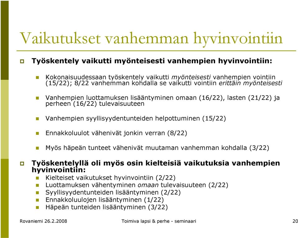 helpottuminen (15/22) Ennakkoluulot vähenivät jonkin verran (8/22) Myös häpeän tunteet vähenivät muutaman vanhemman kohdalla (3/22) Työskentelyllä oli myös osin kielteisiä vaikutuksia vanhempien