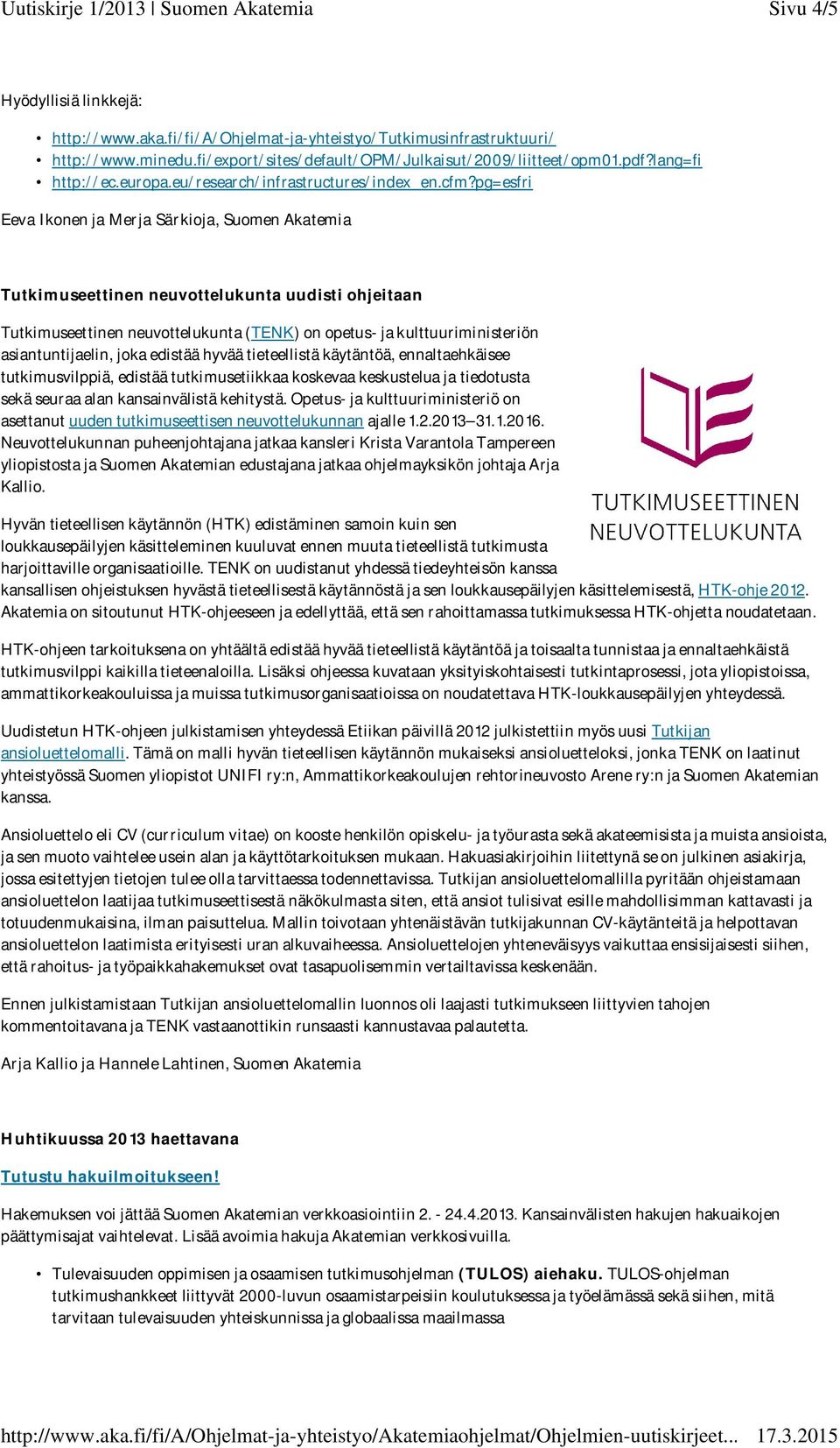 pg=esfri Eeva Ikonen ja Merja Särkioja, Suomen Akatemia Tutkimuseettinen neuvottelukunta uudisti ohjeitaan Tutkimuseettinen neuvottelukunta (TENK) on opetus- ja kulttuuriministeriön asiantuntijaelin,