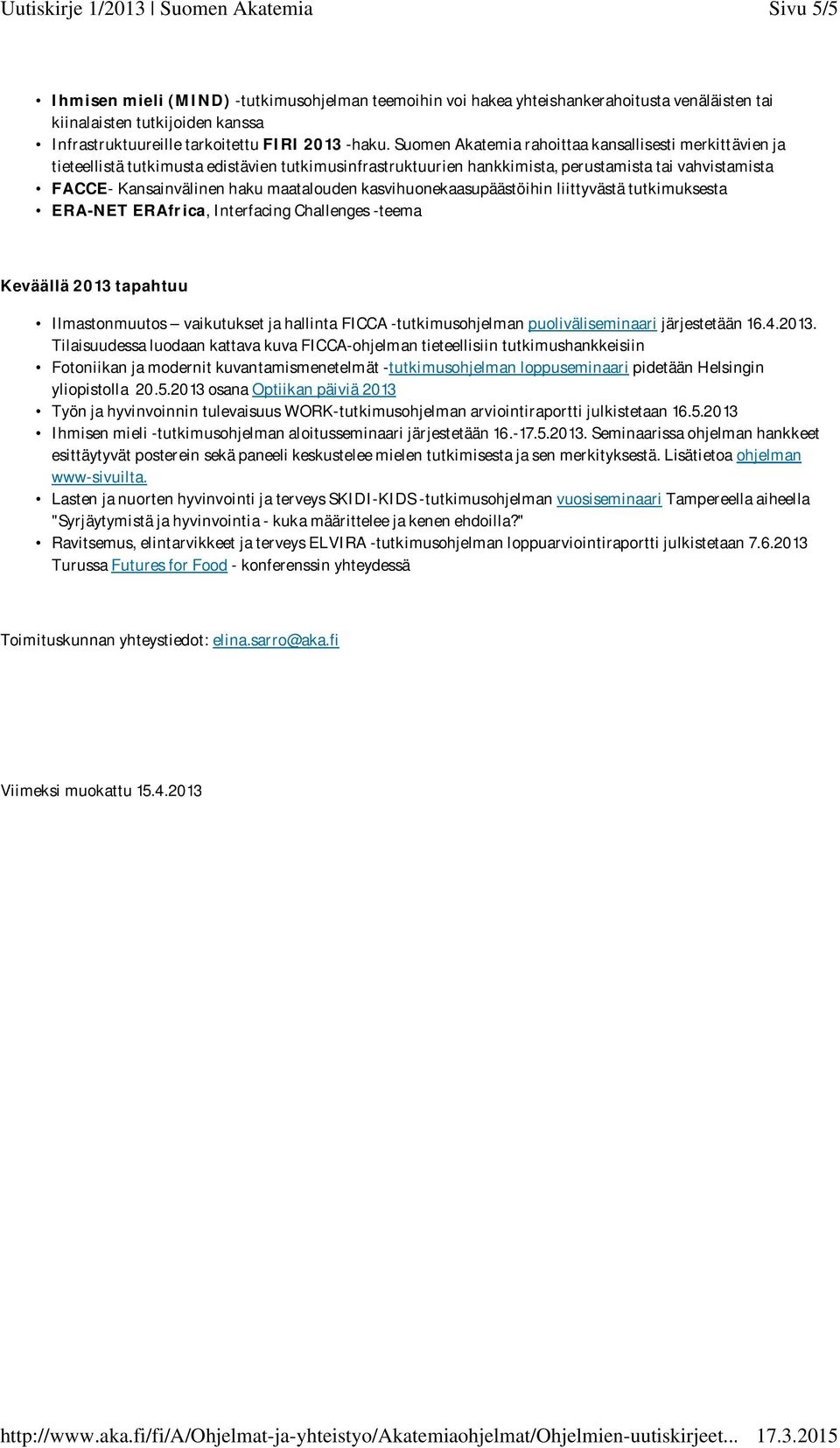 kasvihuonekaasupäästöihin liittyvästä tutkimuksesta ERA-NET ERAfrica, Interfacing Challenges -teema Keväällä 2013 tapahtuu Ilmastonmuutos vaikutukset ja hallinta FICCA -tutkimusohjelman