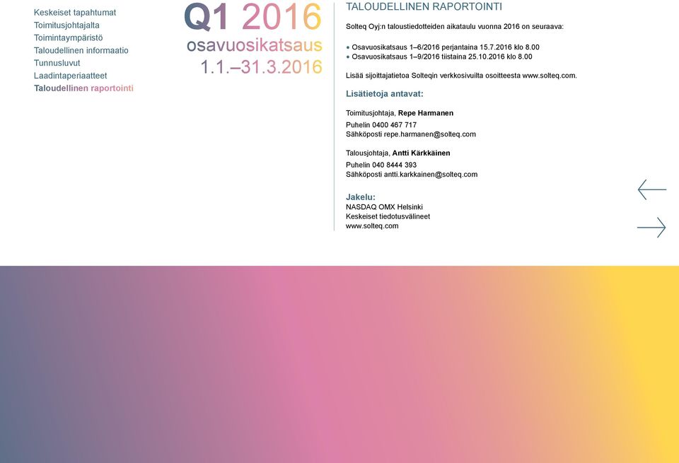 00 Osavuosikatsaus 1 9/2016 tiistaina 25.10.2016 klo 8.00 Lisää sijoittajatietoa Solteqin verkkosivuilta osoitteesta www.solteq.com.