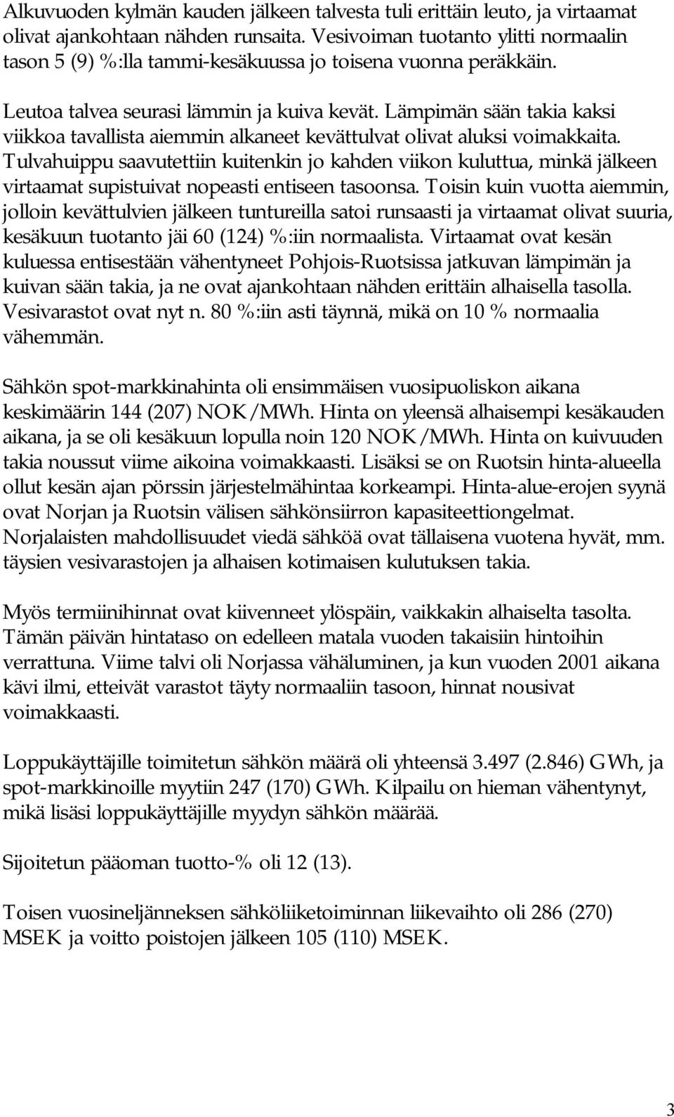 Lämpimän sään takia kaksi viikkoa tavallista aiemmin alkaneet kevättulvat olivat aluksi voimakkaita.