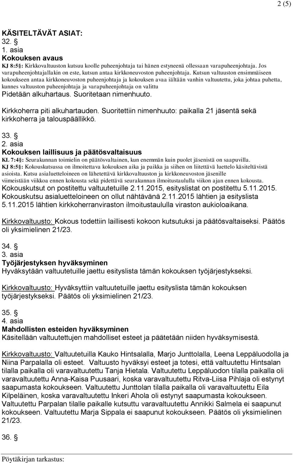 Kutsun valtuuston ensimmäiseen kokoukseen antaa kirkkoneuvoston puheenjohtaja ja kokouksen avaa iältään vanhin valtuutettu, joka johtaa puhetta, kunnes valtuuston puheenjohtaja ja varapuheenjohtaja