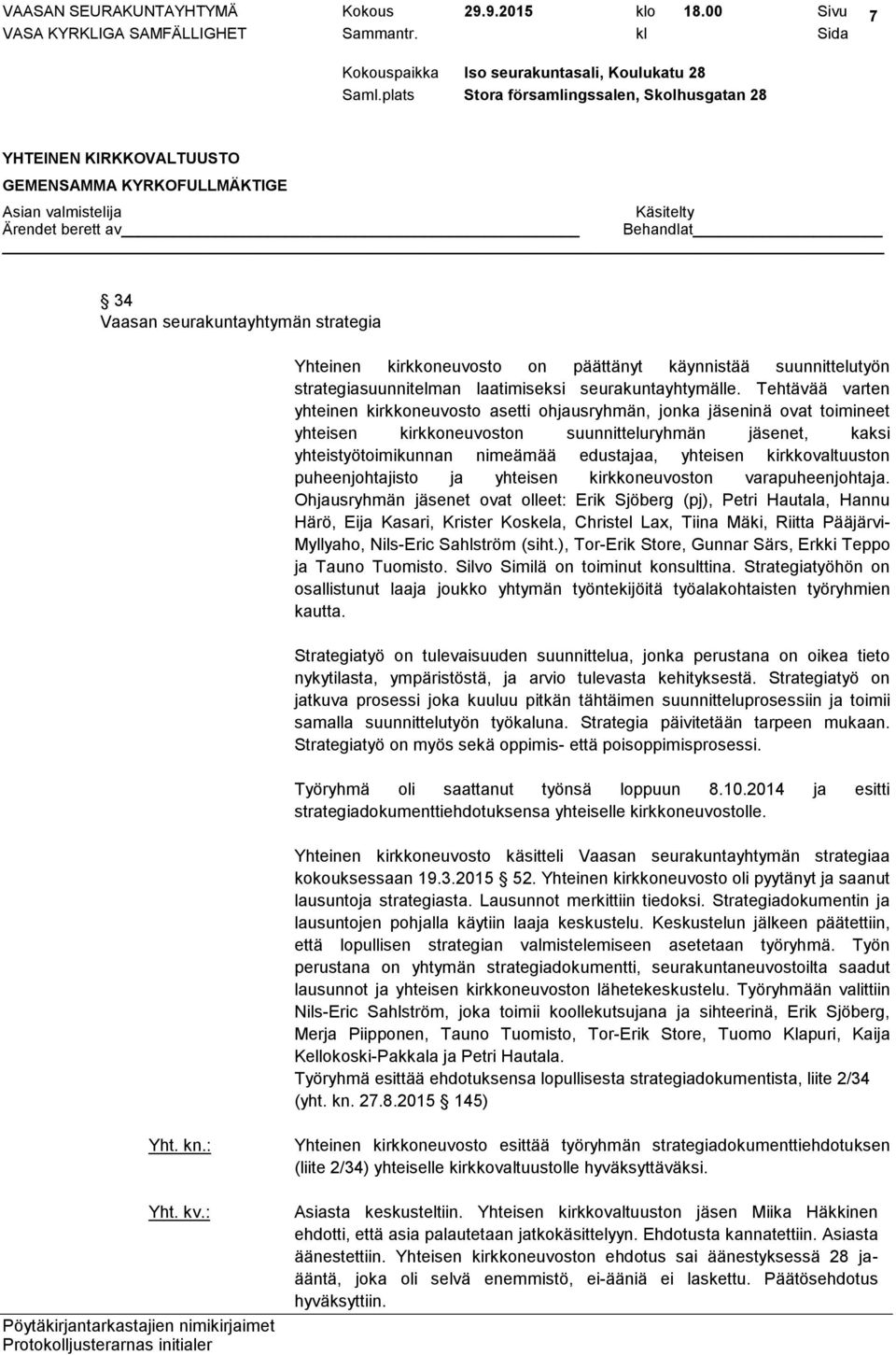 Tehtävää varten yhteinen kirkkoneuvosto asetti ohjausryhmän, jonka jäseninä ovat toimineet yhteisen kirkkoneuvoston suunnitteluryhmän jäsenet, kaksi yhteistyötoimikunnan nimeämää edustajaa, yhteisen