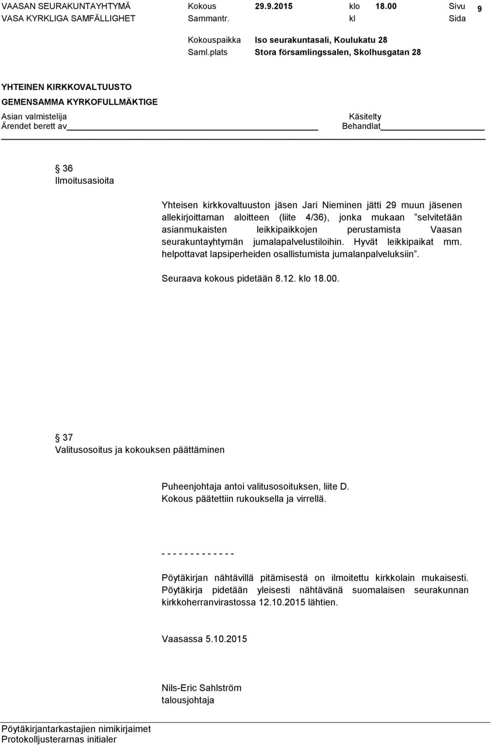 perustamista Vaasan seurakuntayhtymän jumalapalvelustiloihin. Hyvät leikkipaikat mm. helpottavat lapsiperheiden osallistumista jumalanpalveluksiin. Seuraava kokous pidetään 8.12. klo 18.00.