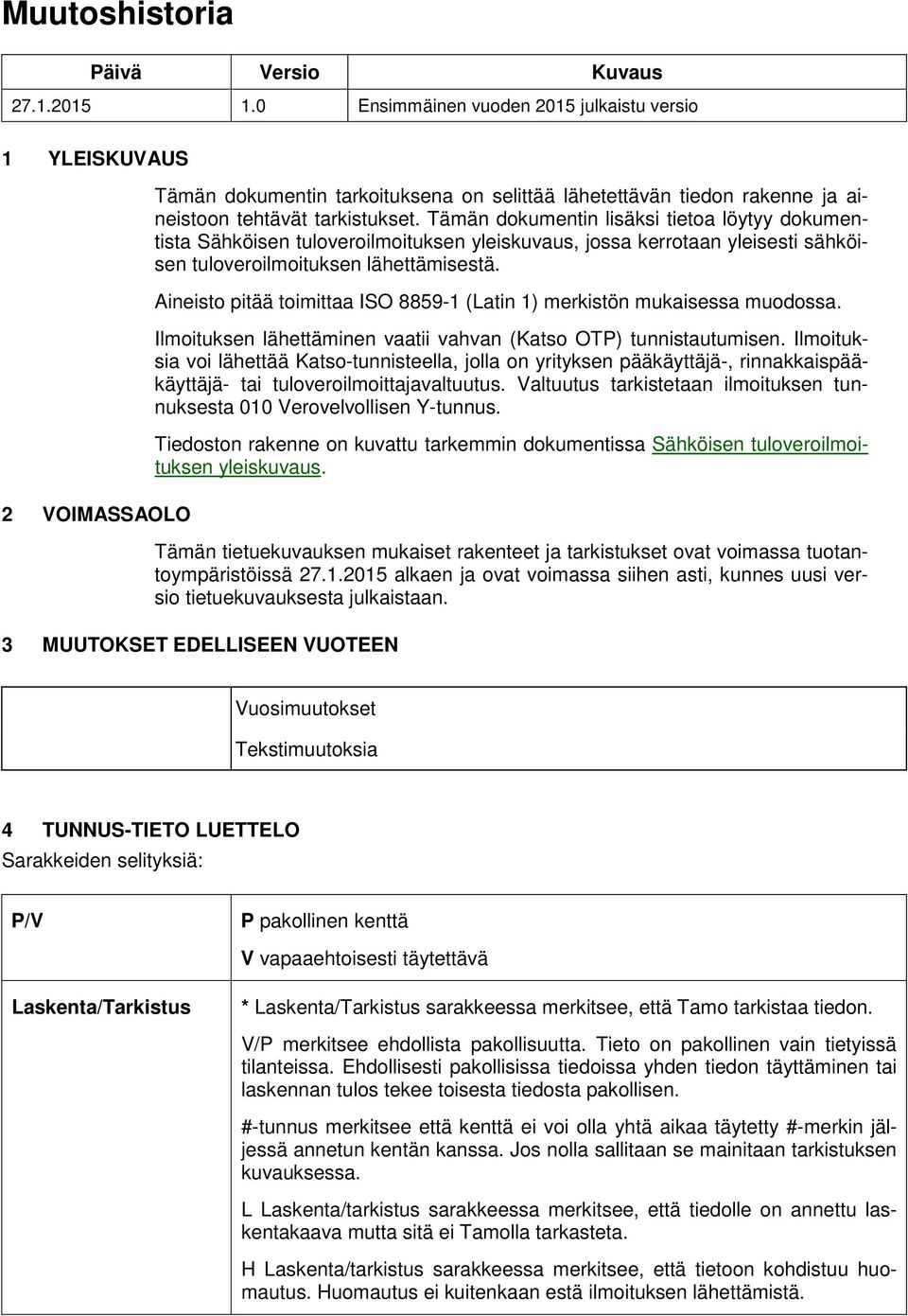 Tämän dokumentin lisäksi tietoa löytyy dokumentista Sähköisen tuloveroilmoituksen yleiskuvaus, jossa kerrotaan yleisesti sähköisen tuloveroilmoituksen lähettämisestä.