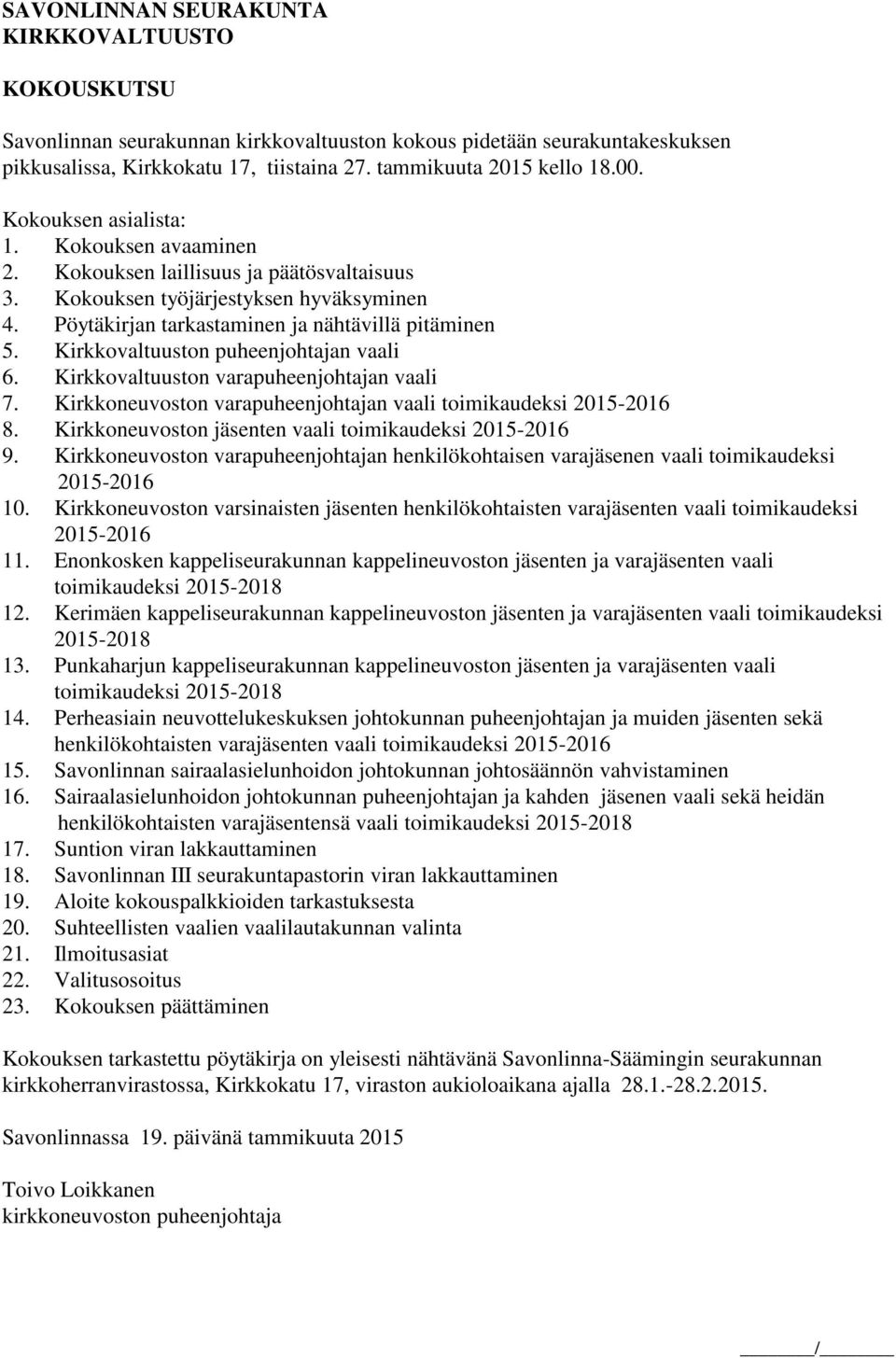 Kirkkovaltuuston puheenjohtajan vaali 6. Kirkkovaltuuston varapuheenjohtajan vaali 7. Kirkkoneuvoston varapuheenjohtajan vaali toimikaudeksi 2015-2016 8.