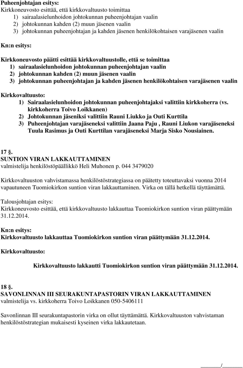 johtokunnan kahden (2) muun jäsenen vaalin 3) johtokunnan puheenjohtajan ja kahden jäsenen henkilökohtaisen varajäsenen vaalin 1) Sairaalasielunhoidon johtokunnan puheenjohtajaksi valittiin