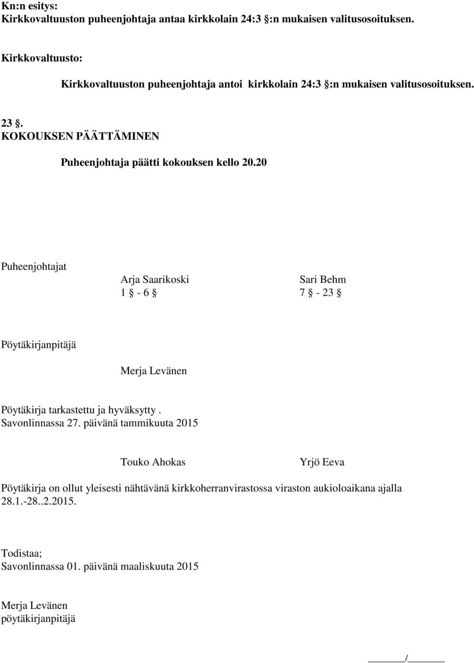 20 Puheenjohtajat Arja Saarikoski Sari Behm 1-6 7-23 Pöytäkirjanpitäjä Merja Levänen Pöytäkirja tarkastettu ja hyväksytty. Savonlinnassa 27.