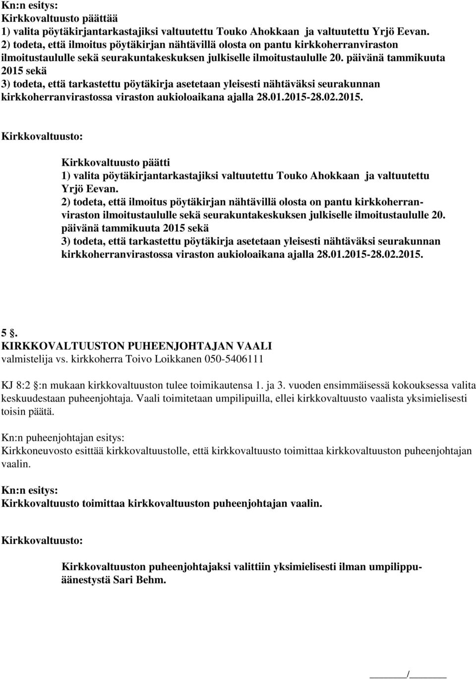 päivänä tammikuuta 2015 sekä 3) todeta, että tarkastettu pöytäkirja asetetaan yleisesti nähtäväksi seurakunnan kirkkoherranvirastossa viraston aukioloaikana ajalla 28.01.2015-28.02.2015. Kirkkovaltuusto päätti 1) valita pöytäkirjantarkastajiksi valtuutettu Touko Ahokkaan ja valtuutettu Yrjö Eevan.