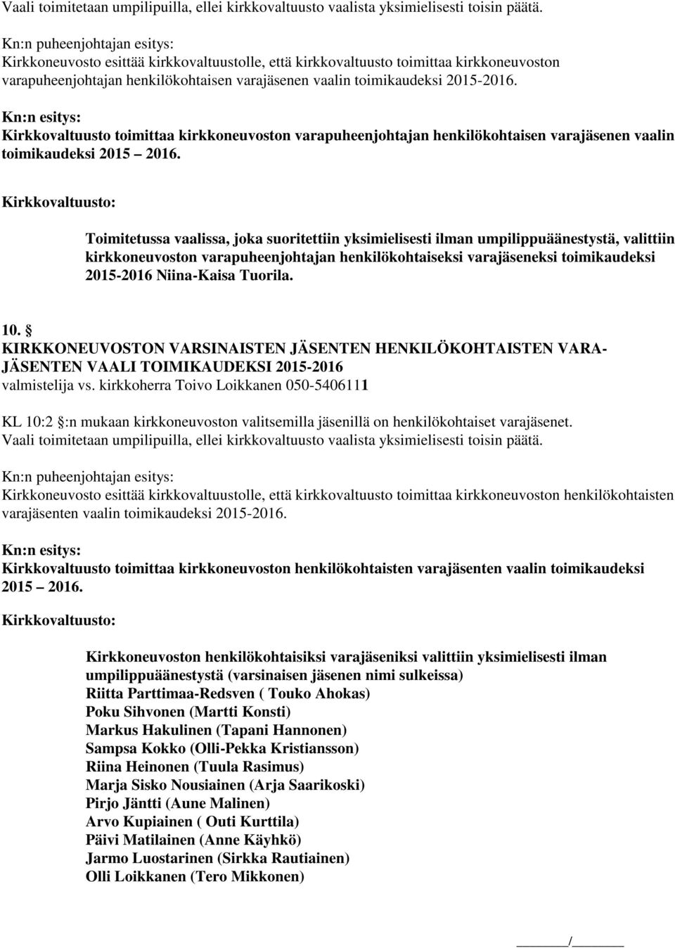 Kirkkovaltuusto toimittaa kirkkoneuvoston varapuheenjohtajan henkilökohtaisen varajäsenen vaalin toimikaudeksi 2015 2016.