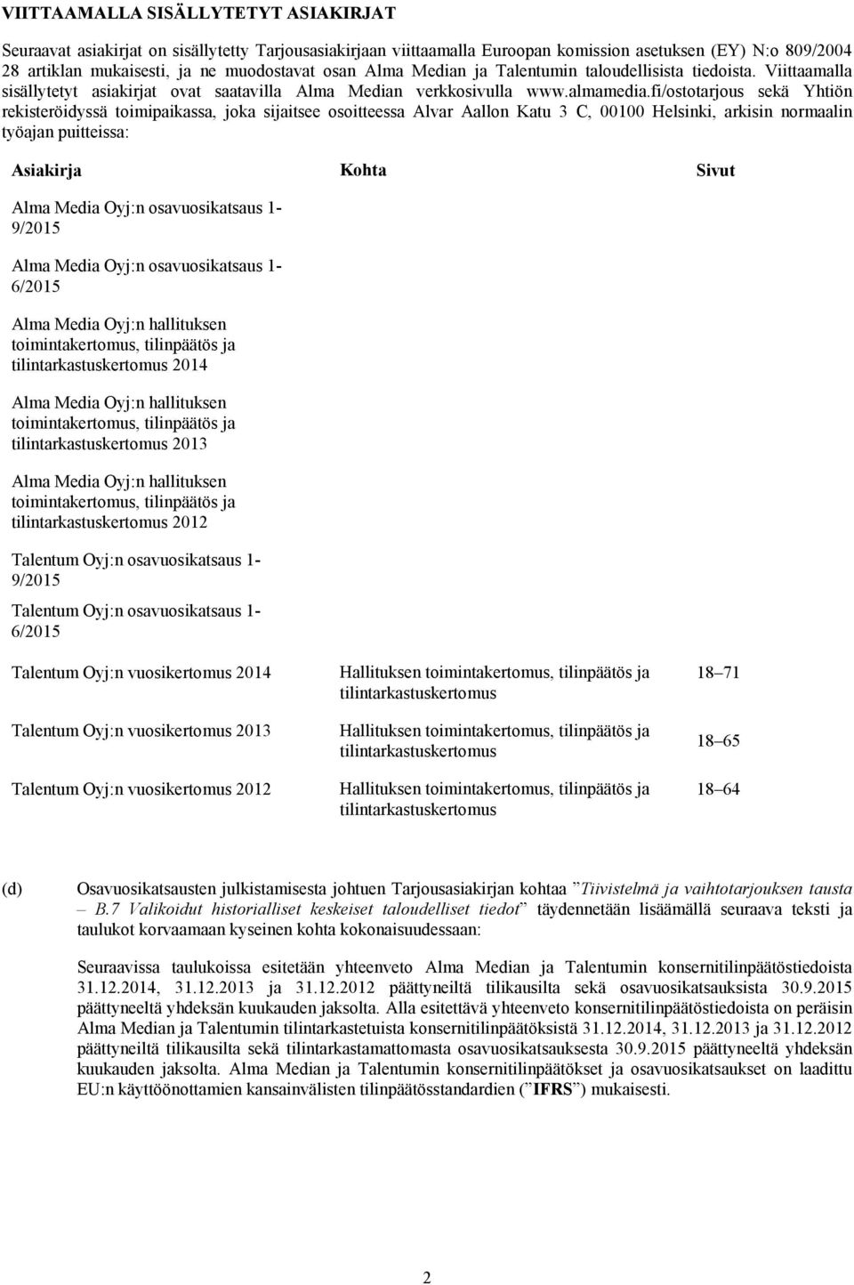 fi/ostotarjous sekä Yhtiön rekisteröidyssä toimipaikassa, joka sijaitsee osoitteessa Alvar Aallon Katu 3 C, 00100 Helsinki, arkisin normaalin työajan puitteissa: Asiakirja Kohta Sivut Alma Media