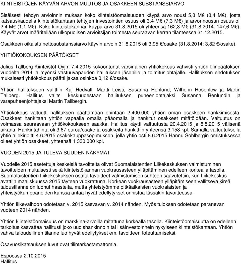 Käyvät arvot määritellään ulkopuolisen arvioitsijan toimesta seuraavan kerran tilanteessa 31.12.2015. Osakkeen oikaistu nettosubstanssiarvo käyvin arvoin 31.8.2015 oli 3,95 /osake (31.8.2014: 3,82 /osake).