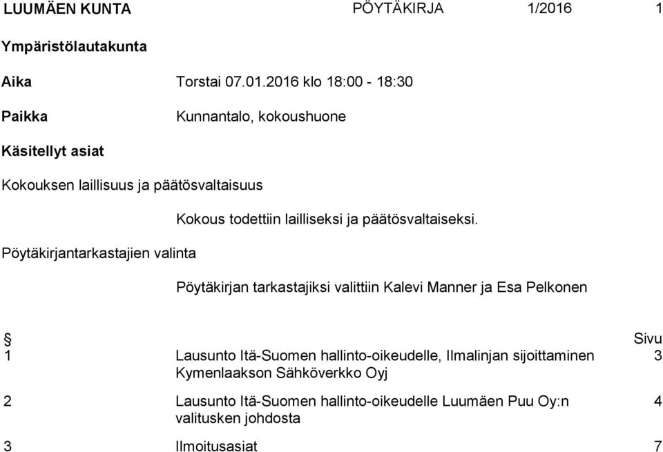 2016 klo 18:00-18:30 Paikka Kunnantalo, kokoushuone Käsitellyt asiat Kokouksen laillisuus ja päätösvaltaisuus Kokous todettiin