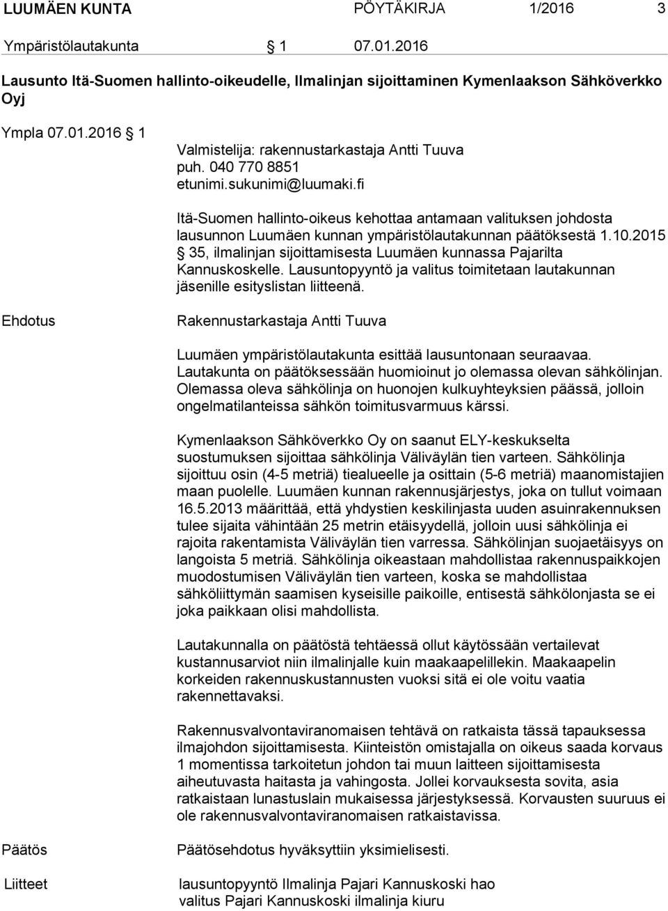2015 35, ilmalinjan sijoittamisesta Luumäen kunnassa Pajarilta Kannuskoskelle. Lausuntopyyntö ja valitus toimitetaan lautakunnan jäsenille esityslistan liitteenä.