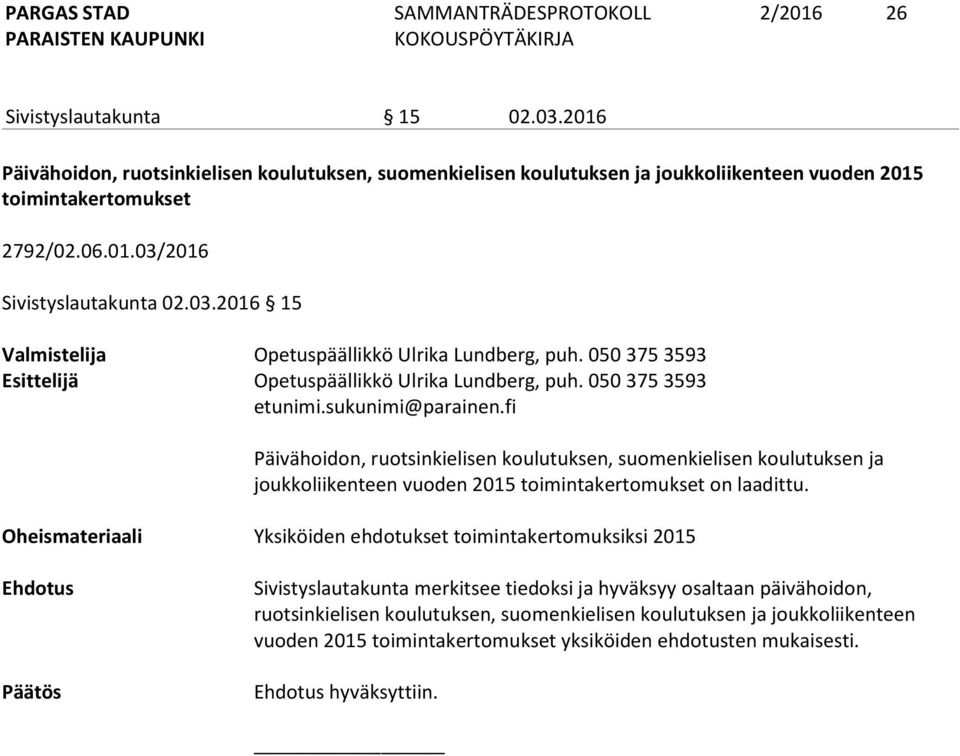 fi Päivähoidon, ruotsinkielisen koulutuksen, suomenkielisen koulutuksen ja joukkoliikenteen vuoden 2015 toimintakertomukset on laadittu.