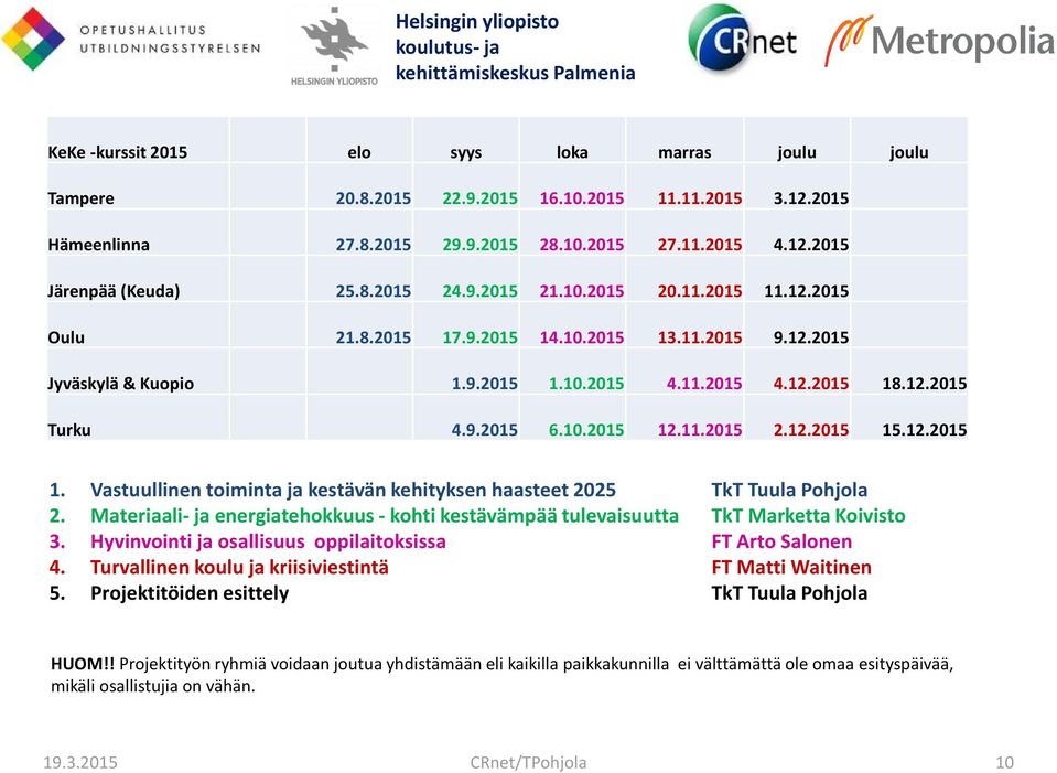 12.2015 1. Vastuullinen toiminta ja kestävän kehityksen haasteet 2025 TkT Tuula Pohjola 2. Materiaali- ja energiatehokkuus - kohti kestävämpää tulevaisuutta TkT Marketta Koivisto 3.