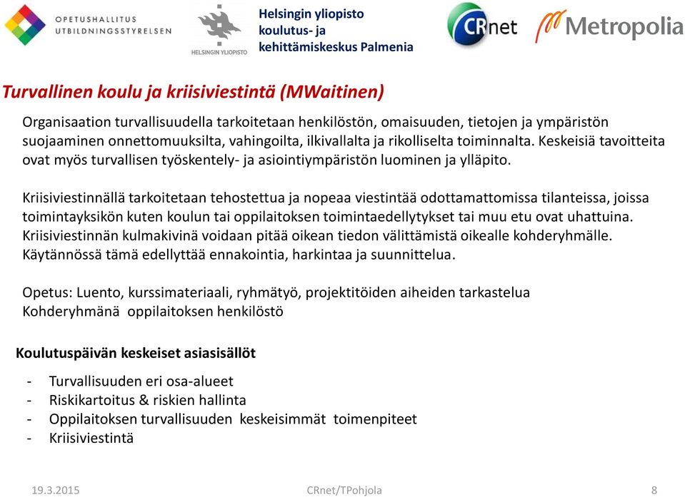 Kriisiviestinnällä tarkoitetaan tehostettua ja nopeaa viestintää odottamattomissa tilanteissa, joissa toimintayksikön kuten koulun tai oppilaitoksen toimintaedellytykset tai muu etu ovat uhattuina.