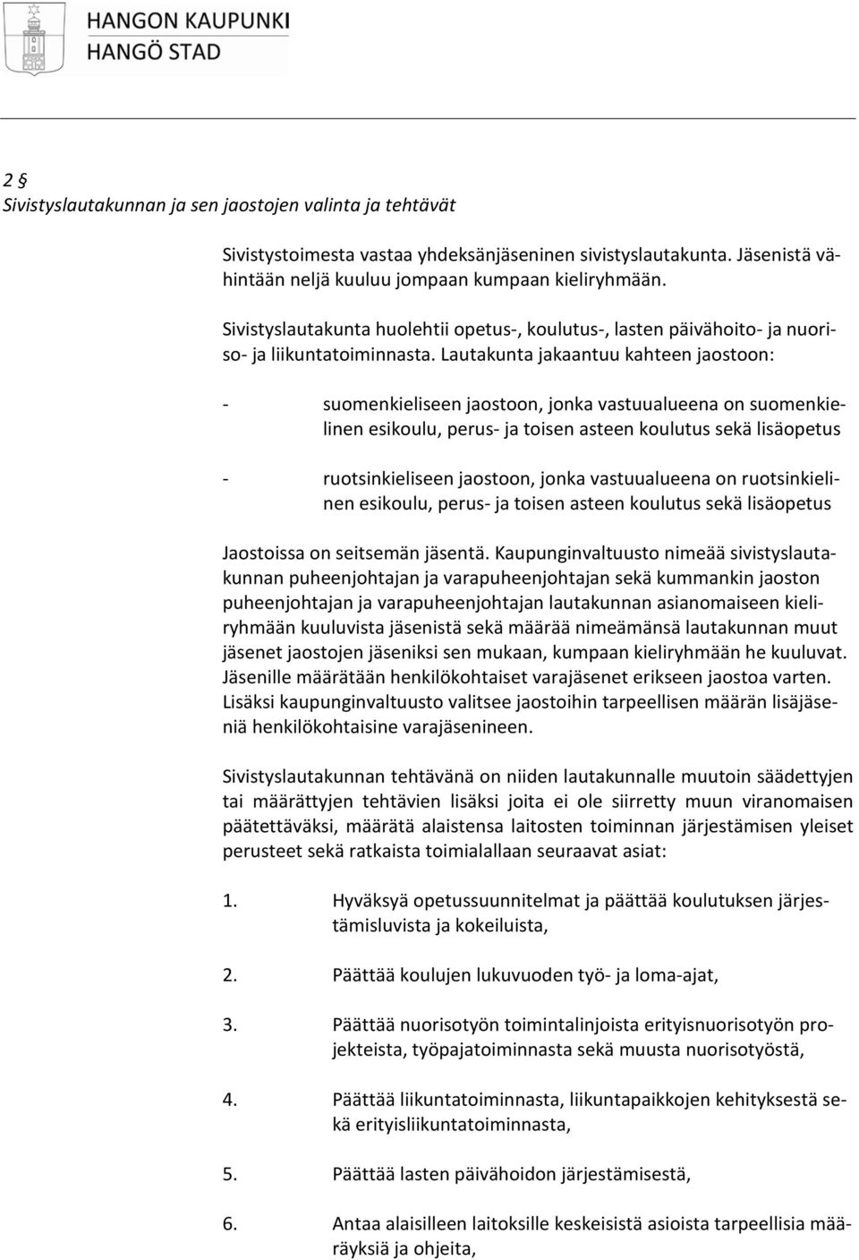 Lautakunta jakaantuu kahteen jaostoon: - suomenkieliseen jaostoon, jonka vastuualueena on suomenkielinen esikoulu, perus- ja toisen asteen koulutus sekä lisäopetus - ruotsinkieliseen jaostoon, jonka