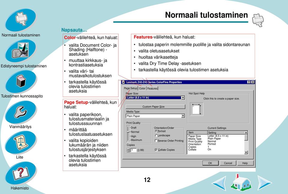 tulostusjärjestyksen tarkastella käytössä olevia tulostimen asetuksia Features-välilehteä, kun haluat: tulostaa paperin molemmille puolille ja valita sidontareunan valita oletusasetukset huoltaa