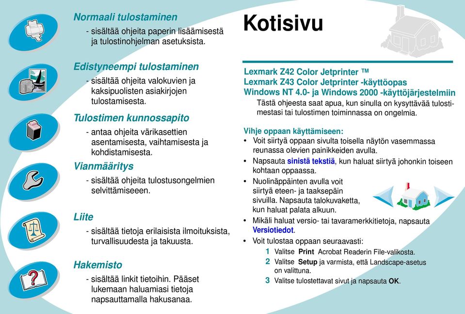 - sisältää tietoja erilaisista ilmoituksista, turvallisuudesta ja takuusta. - sisältää linkit tietoihin. Pääset lukemaan haluamiasi tietoja napsauttamalla hakusanaa.