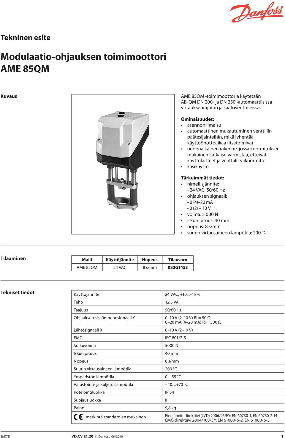 varmistaa, etteivät käyttölaitteet ja venttiilit ylikuormitu käsikäyttö Tärkeimmät tiedot: nimellisjännite: - 24 VAC, 50/60 Hz ohjauksen signaali: - 0 (4) 20 ma - 0 (2) 10 V voima: 5 000 N iskun