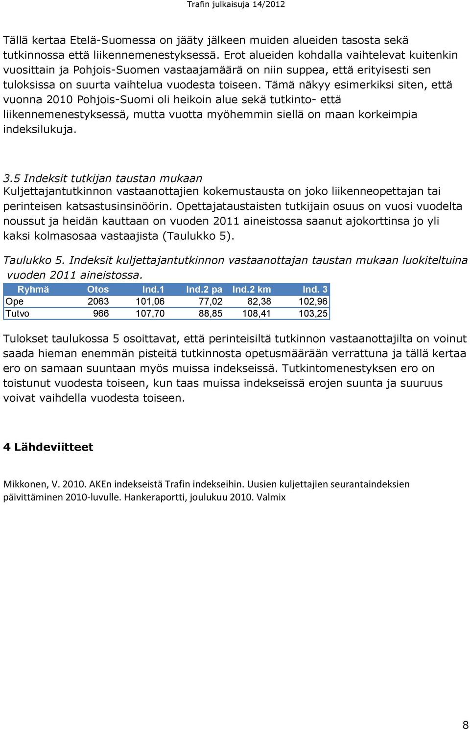 Tämä näkyy esimerkiksi siten, että vuonna 2010 Pohjois-Suomi oli heikoin alue sekä tutkinto- että liikennemenestyksessä, mutta vuotta myöhemmin siellä on maan korkeimpia indeksilukuja. 3.