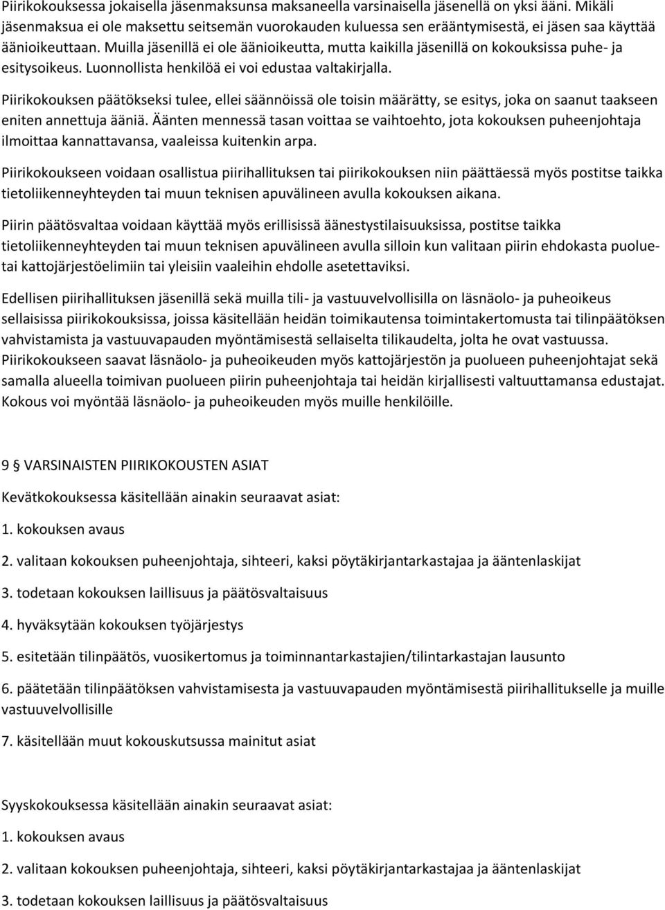 Muilla jäsenillä ei ole äänioikeutta, mutta kaikilla jäsenillä on kokouksissa puhe- ja esitysoikeus. Luonnollista henkilöä ei voi edustaa valtakirjalla.