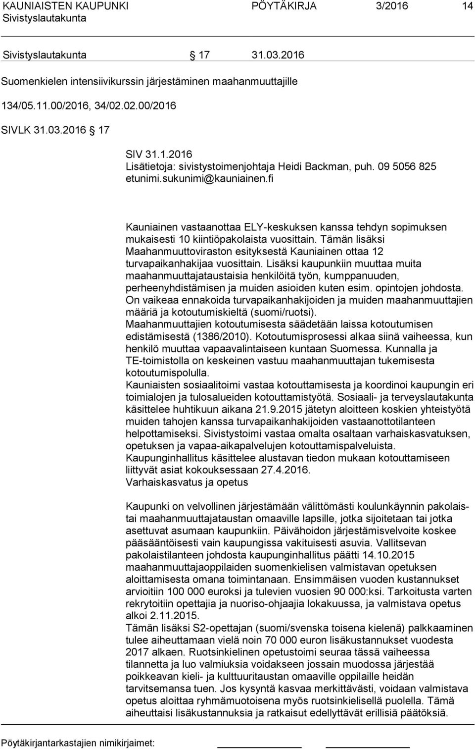 Tämän lisäksi Maahanmuuttoviraston esityksestä Kauniainen ottaa 12 turvapaikanhakijaa vuosittain.