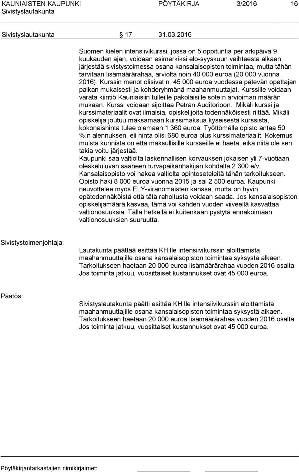 toimintaa, mutta tähän tarvitaan lisämäärärahaa, arviolta noin 40 000 euroa (20 000 vuonna 2016). Kurssin menot olisivat n. 45.