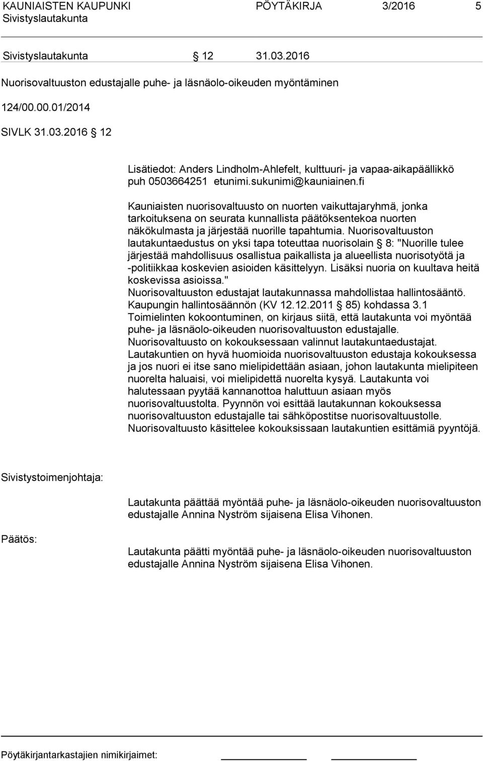 Nuorisovaltuuston lautakuntaedustus on yksi tapa toteuttaa nuorisolain 8: "Nuorille tulee järjestää mahdollisuus osallistua paikallista ja alueellista nuorisotyötä ja -politiikkaa koskevien asioiden