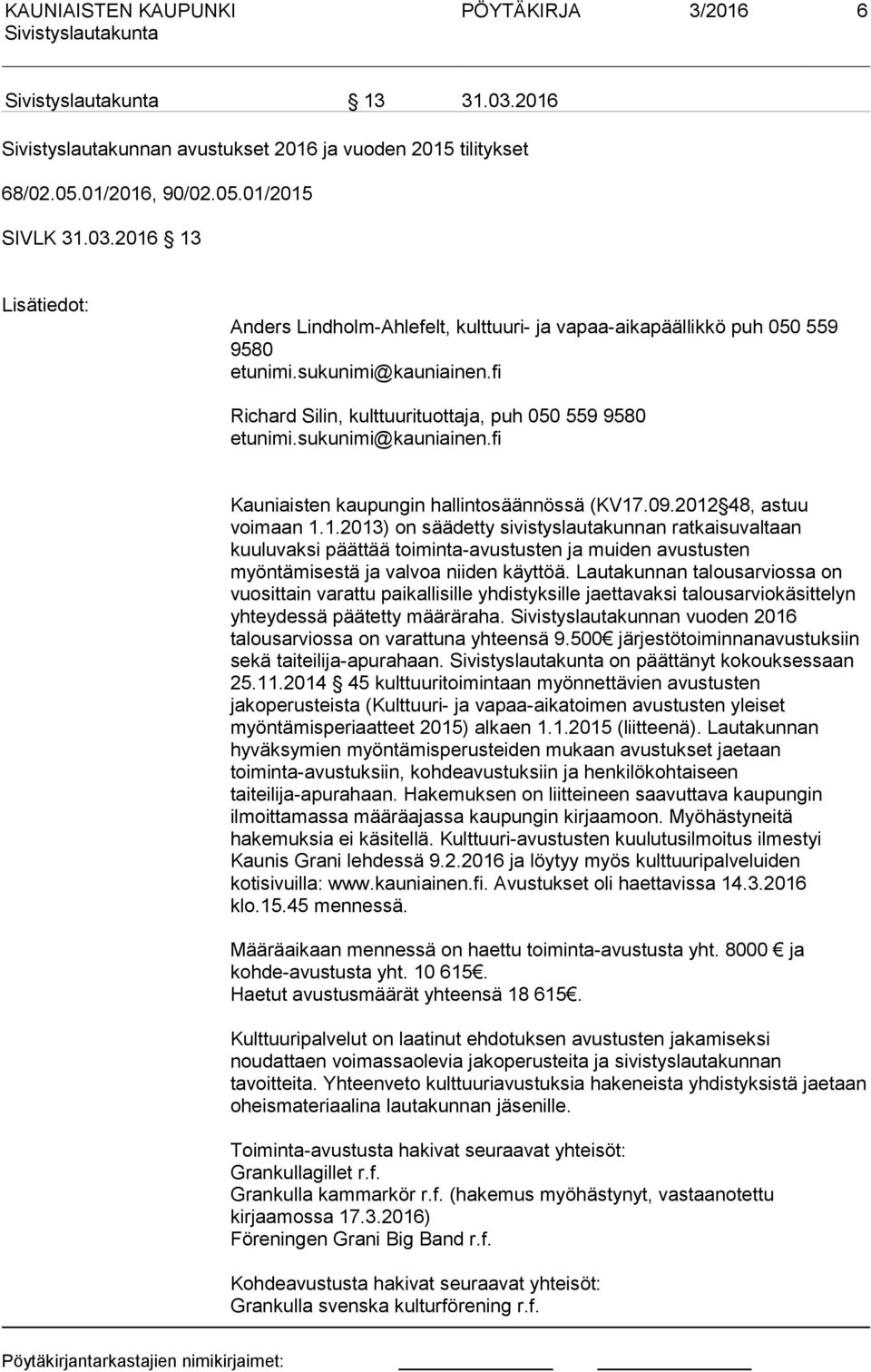 .09.2012 48, astuu voimaan 1.1.2013) on säädetty sivistyslautakunnan ratkaisuvaltaan kuuluvaksi päättää toiminta-avustusten ja muiden avustusten myöntämisestä ja valvoa niiden käyttöä.