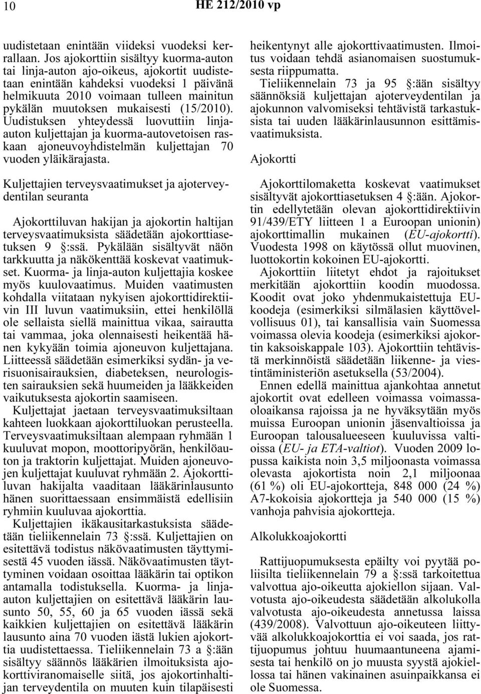 (15/2010). Uudistuksen yhteydessä luovuttiin linjaauton kuljettajan ja kuorma-autovetoisen raskaan ajoneuvoyhdistelmän kuljettajan 70 vuoden yläikärajasta.