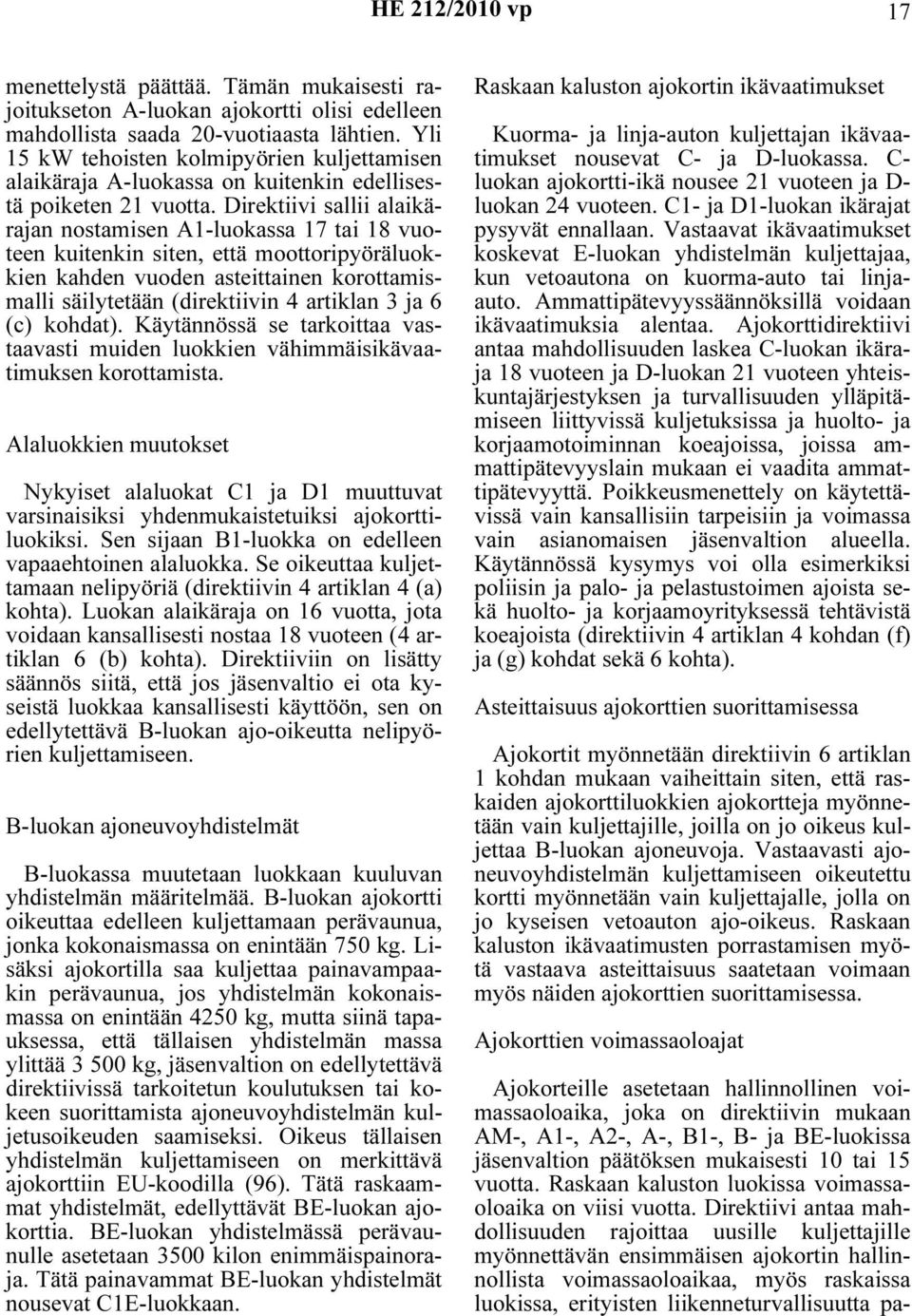 Direktiivi sallii alaikärajan nostamisen A1-luokassa 17 tai 18 vuoteen kuitenkin siten, että moottoripyöräluokkien kahden vuoden asteittainen korottamismalli säilytetään (direktiivin 4 artiklan 3 ja